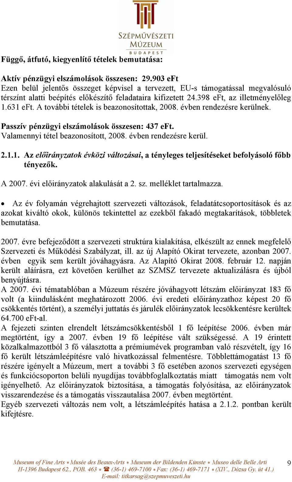 A további tételek is beazonosítottak, 2008. évben rendezésre kerülnek. Passzív pénzügyi elszámolások összesen: 437 eft. Valamennyi tétel beazonosított, 2008. évben rendezésre kerül. 2.1.