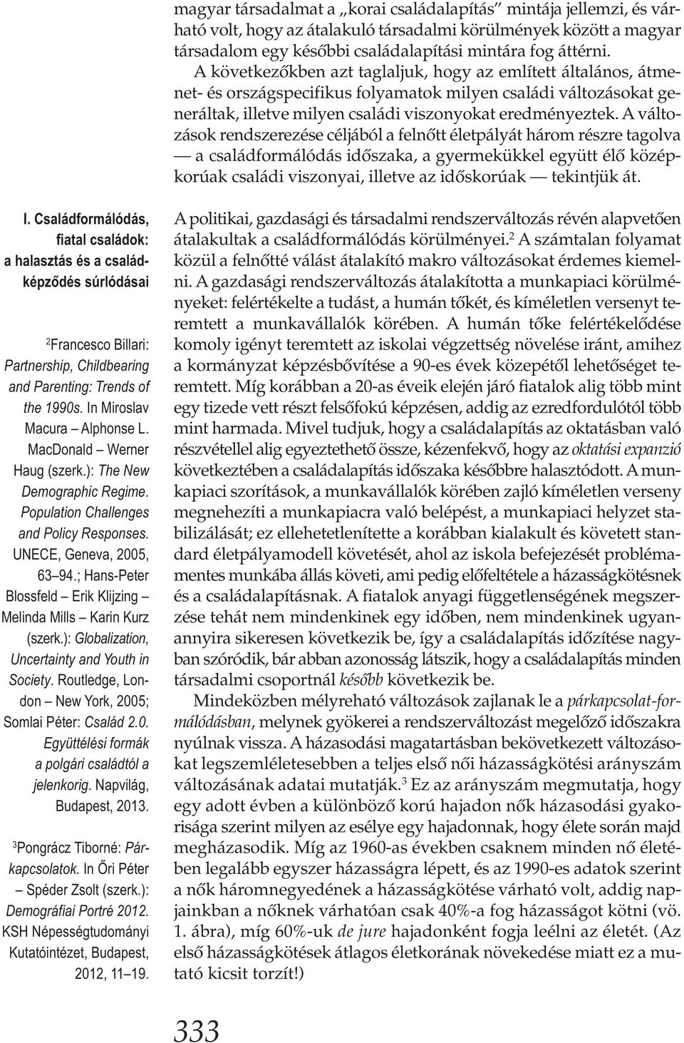 A változások rendszerezése céljából a felnőtt életpályát három részre tagolva a családformálódás időszaka, a gyermekükkel együtt élő középkorúak családi viszonyai, illetve az időskorúak tekintjük át.