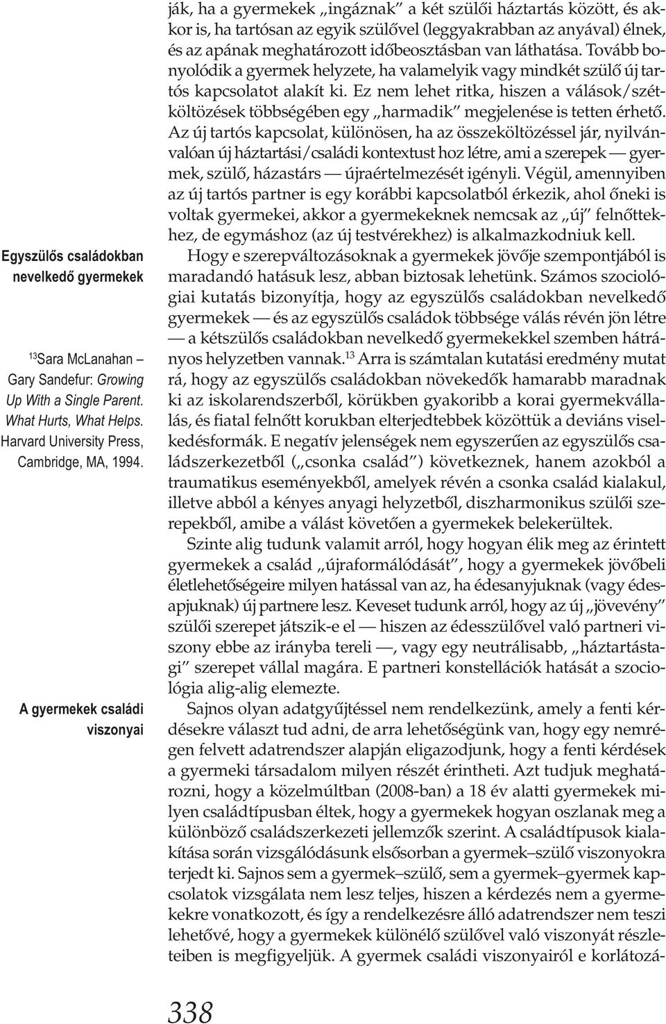 időbeosztásban van láthatása. Tovább bonyolódik a gyermek helyzete, ha valamelyik vagy mindkét szülő új tartós kapcsolatot alakít ki.