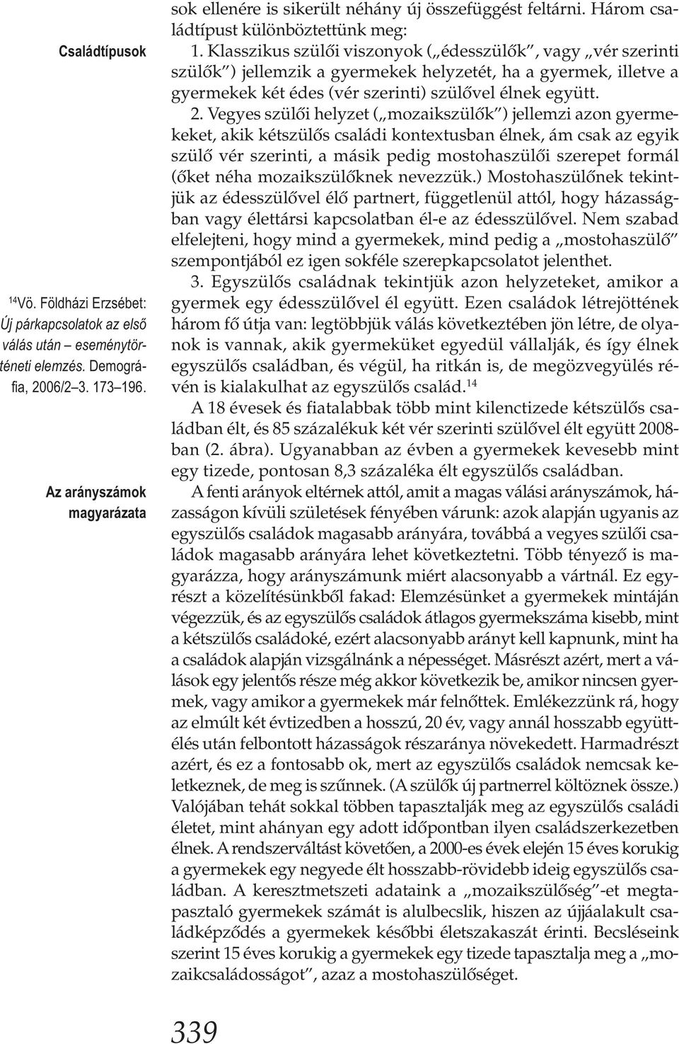 Klasszikus szülői viszonyok ( édesszülők, vagy vér szerinti szülők ) jellemzik a gyermekek helyzetét, ha a gyermek, illetve a gyermekek két édes (vér szerinti) szülővel élnek együtt. 2.