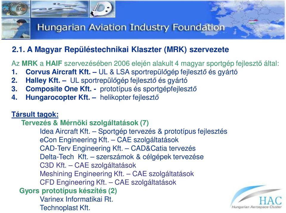helikopter fejleszt Társult tagok: Tervezés & Mérnöki szolgáltatások (7) Idea Aircraft Kft. Sportgép tervezés & prototípus fejlesztés econ Engineering Kft.