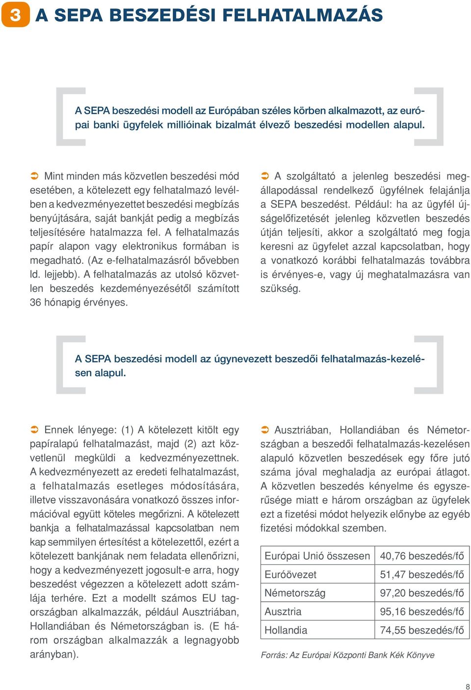 fel. A felhatalmazás papír alapon vagy elektronikus formában is megadható. (Az e-felhatalmazásról bôvebben ld. lejjebb).