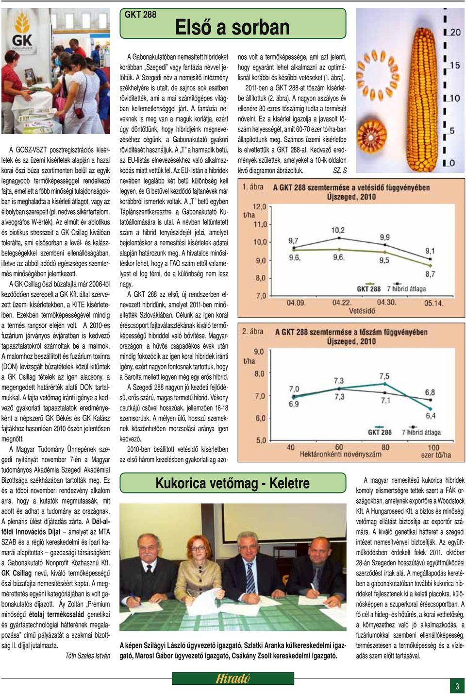 Az elmúlt év abiotikus és biotikus stresszeit a GK Csillag kiválóan tolerálta, ami elsősorban a levél- és kalászbetegségekkel szembeni ellenállóságában, illetve az abból adódó egészséges szemtermés