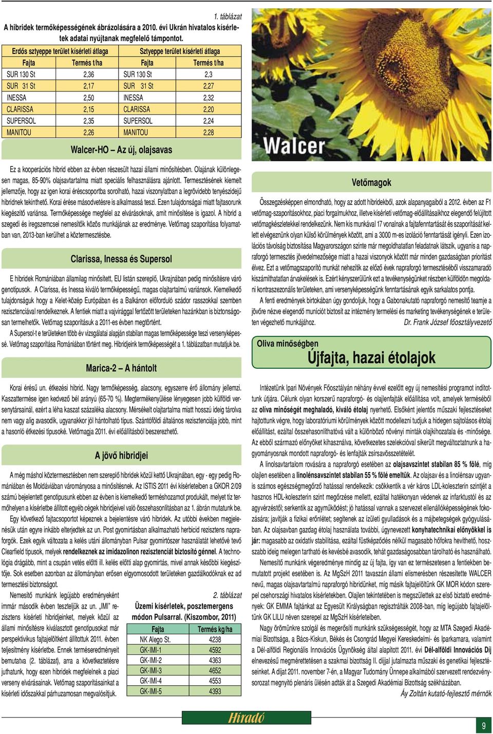 CLARISSA 2,15 CLARISSA 2,20 SUPERSOL 2,35 SUPERSOL 2,24 MANITOU 2,26 MANITOU 2,28 Walcer-HO Az új, olajsavas Ez a kooperációs hibrid ebben az évben részesült hazai állami minősítésben.