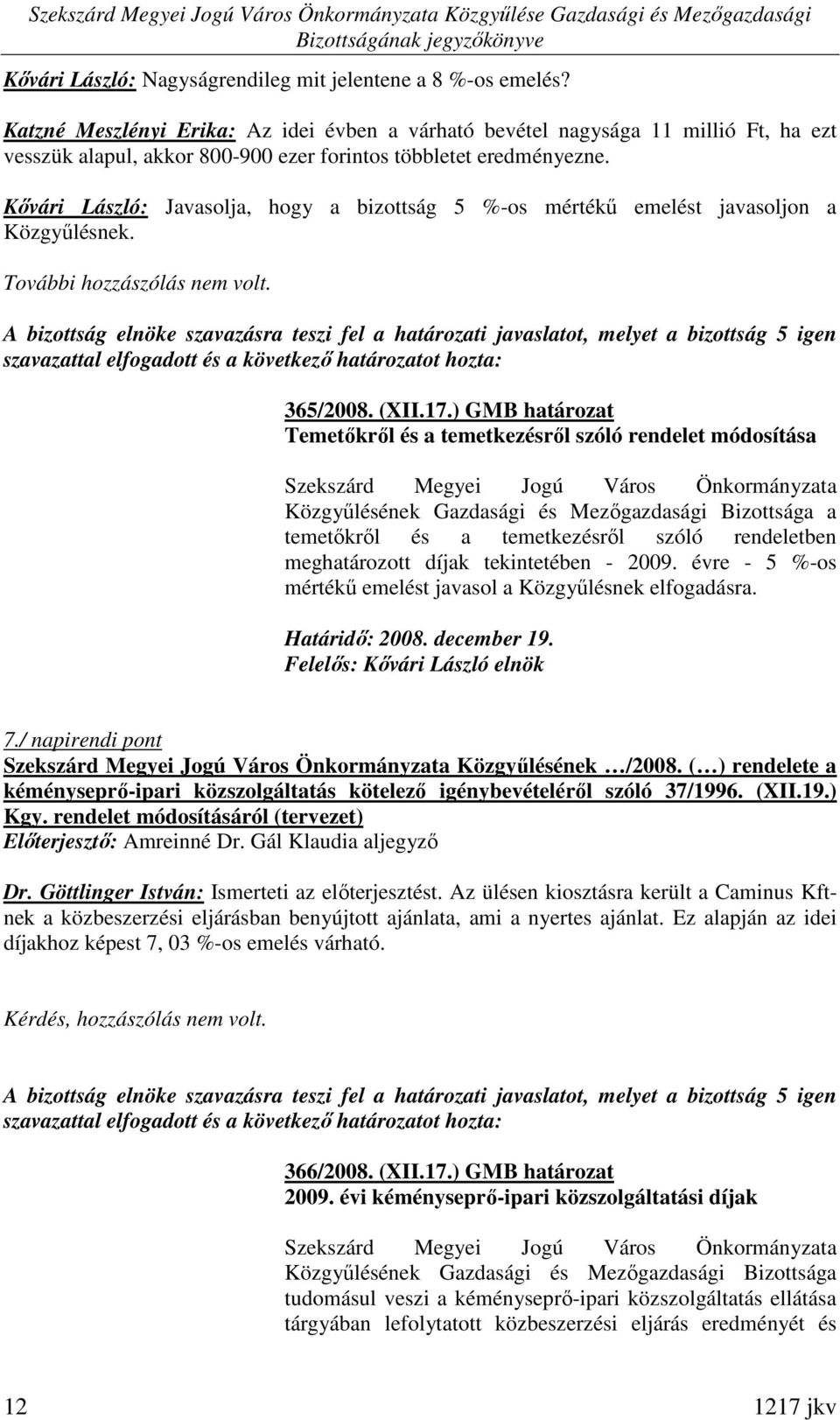 Kıvári László: Javasolja, hogy a bizottság 5 %-os mértékő emelést javasoljon a Közgyőlésnek. További hozzászólás nem volt. 365/2008. (XII.17.