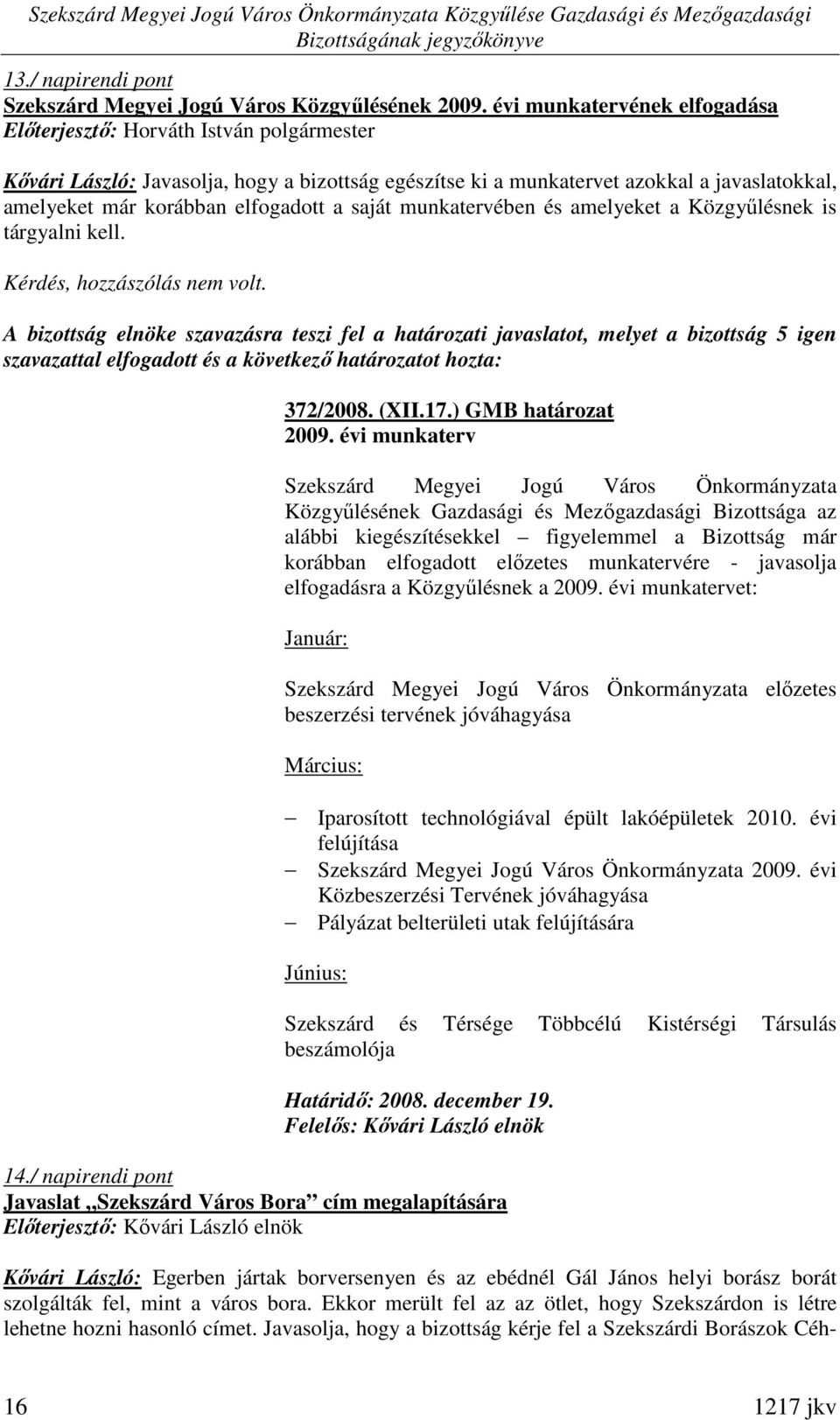 a saját munkatervében és amelyeket a Közgyőlésnek is tárgyalni kell. 372/2008. (XII.17.) GMB határozat 2009.