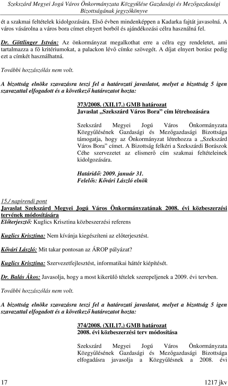 További hozzászólás nem volt. 373/2008. (XII.17.) GMB határozat Javaslat Szekszárd Város Bora cím létrehozására támogatja, hogy az Önkormányzat létrehozza a Szekszárd Város Bora címet.