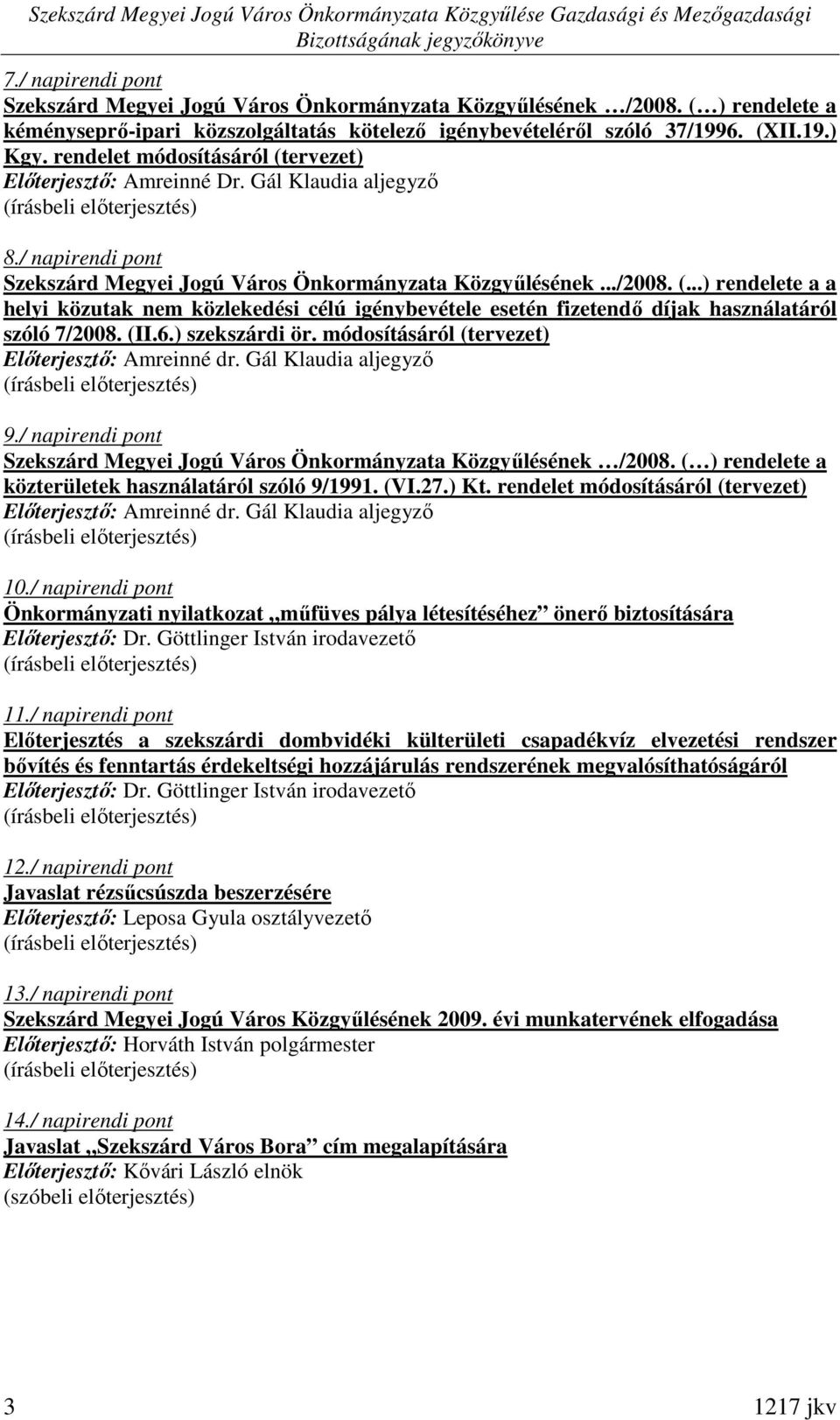 (II.6.) szekszárdi ör. módosításáról (tervezet) 9./ napirendi pont Közgyőlésének /2008. ( ) rendelete a közterületek használatáról szóló 9/1991. (VI.27.) Kt. rendelet módosításáról (tervezet) 10.