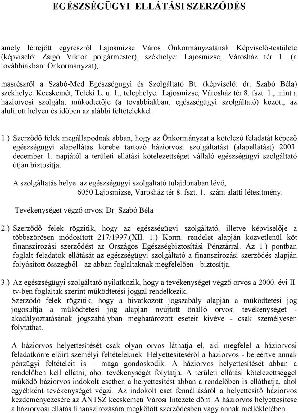 1., mint a háziorvosi szolgálat működtetője (a továbbiakban: egészségügyi szolgáltató) között, az alulírott helyen és időben az alábbi feltételekkel: 1.