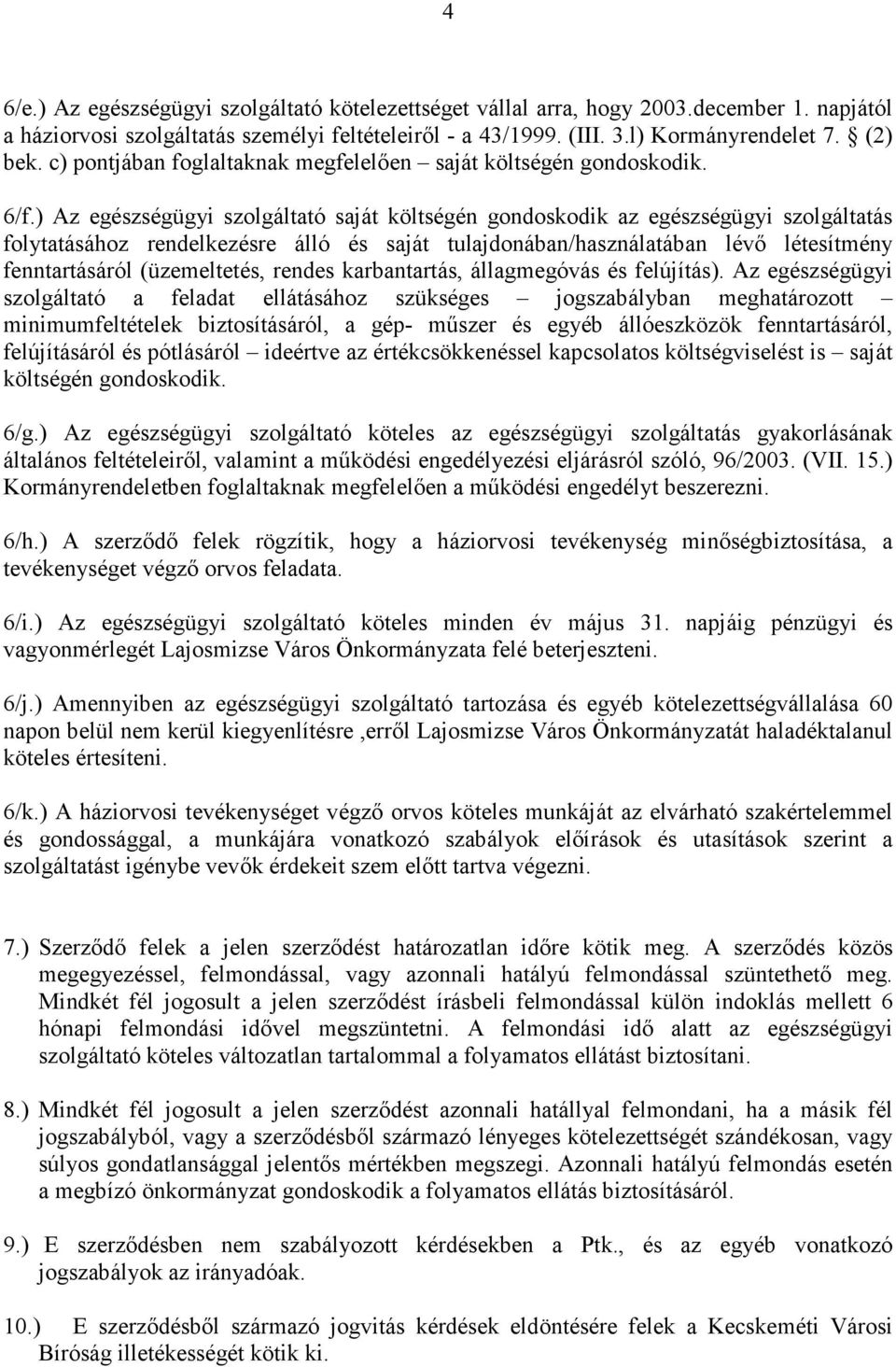 ) Az egészségügyi szolgáltató saját költségén gondoskodik az egészségügyi szolgáltatás folytatásához rendelkezésre álló és saját tulajdonában/használatában lévő létesítmény fenntartásáról