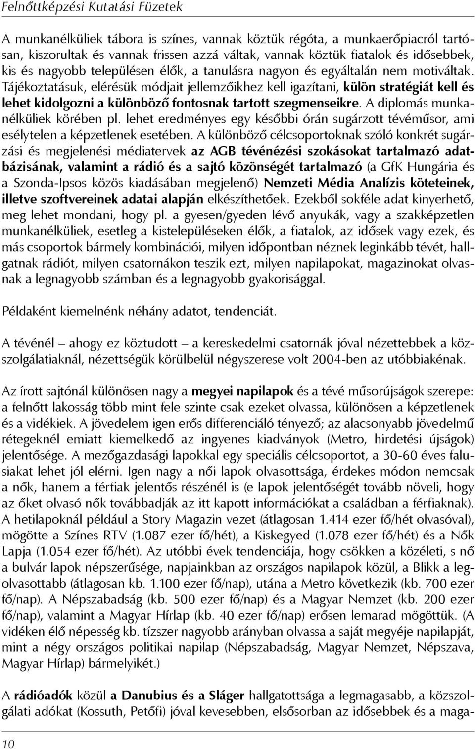 A diplomás munkanélküliek körében pl. lehet eredményes egy későbbi órán sugárzott tévéműsor, ami esélytelen a képzetlenek esetében.