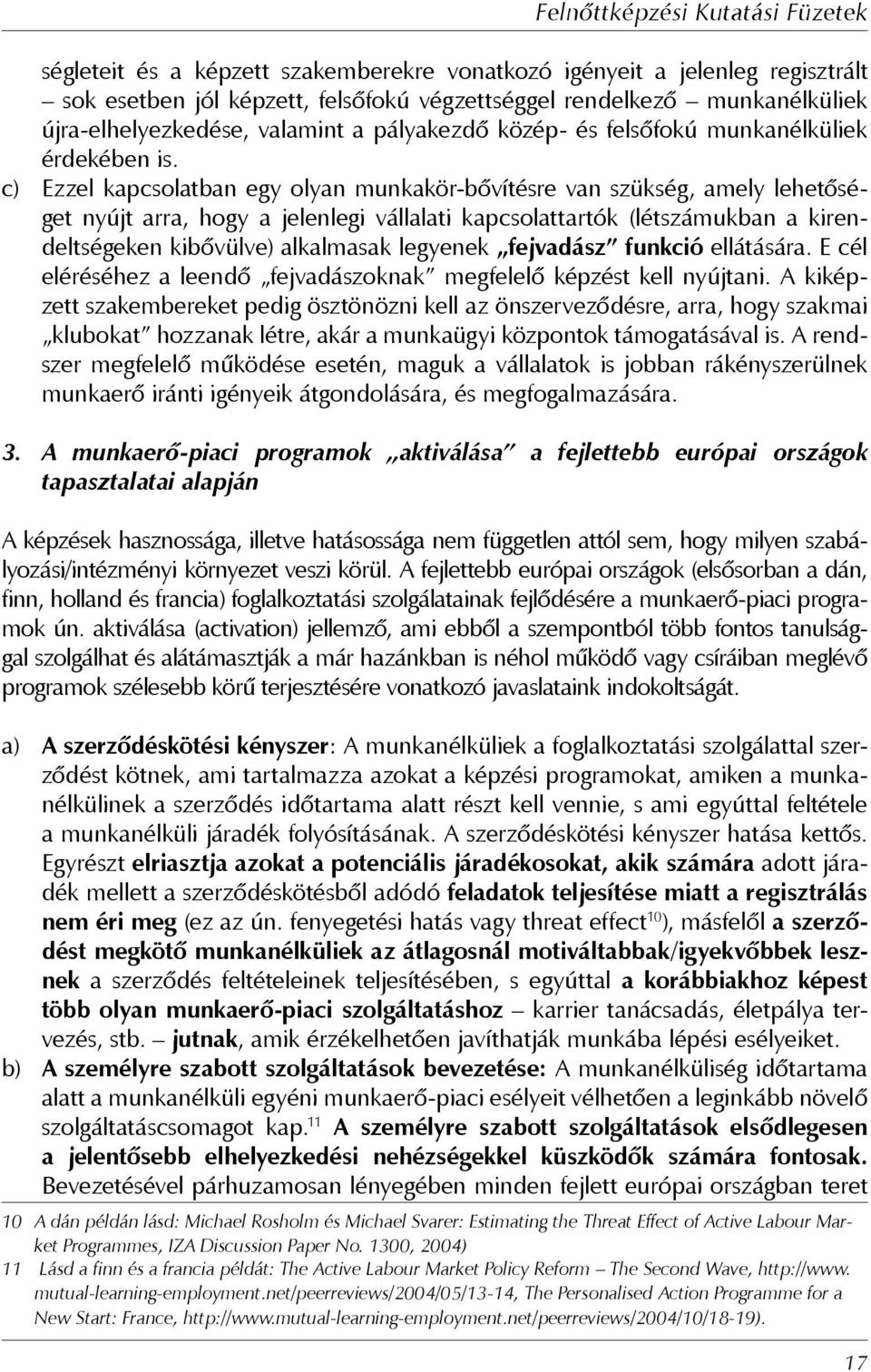 c) Ezzel kapcsolatban egy olyan munkakör-bővítésre van szükség, amely lehetőséget nyújt arra, hogy a jelenlegi vállalati kapcsolattartók (létszámukban a kirendeltségeken kibővülve) alkalmasak