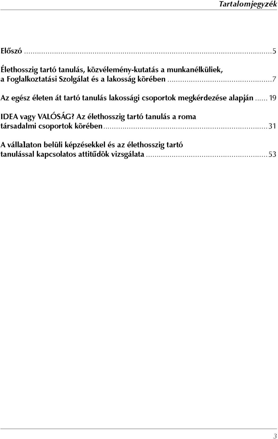 lakosság körében...7 Az egész életen át tartó tanulás lakossági csoportok megkérdezése alapján.