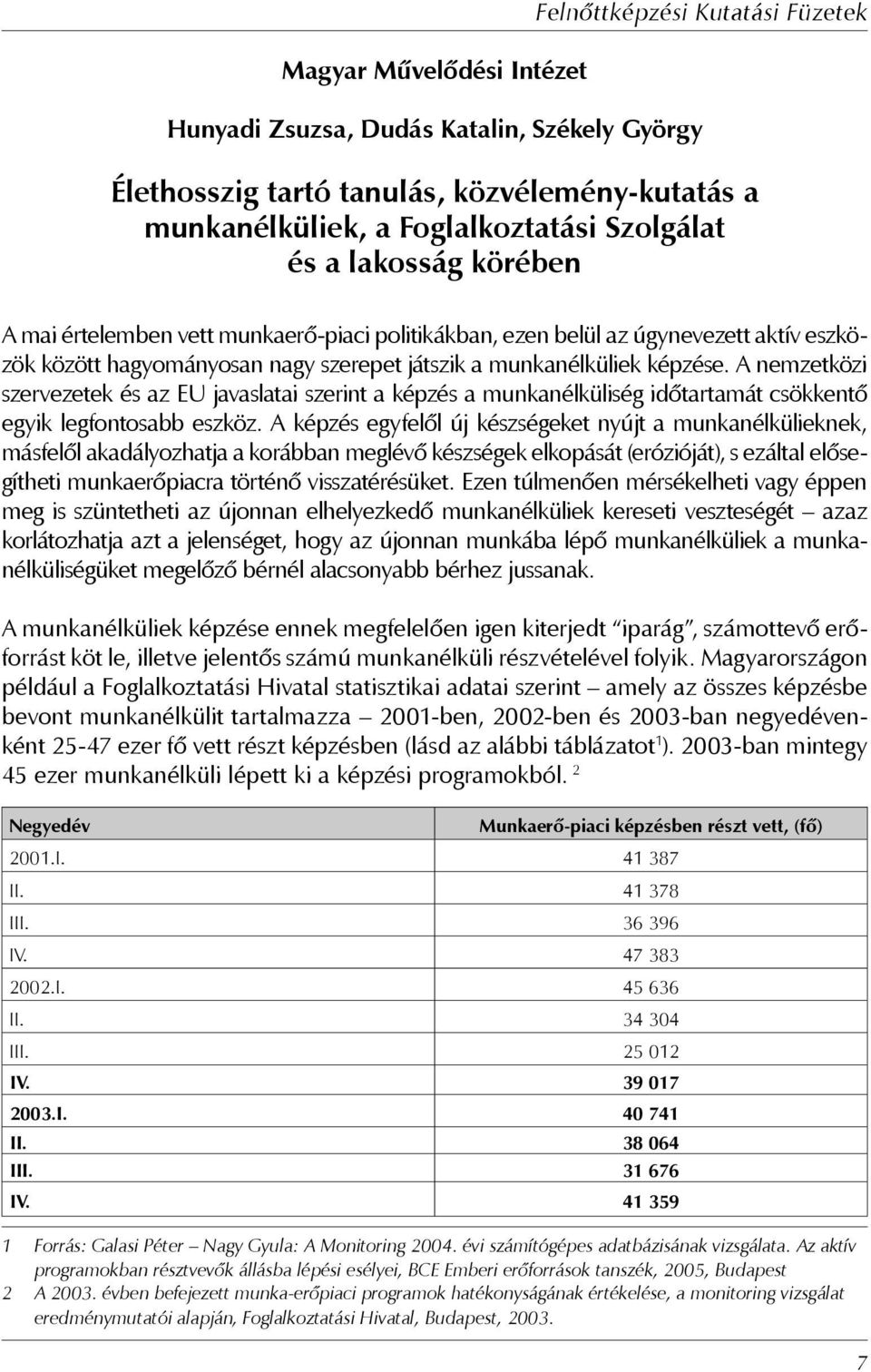 A nemzetközi szervezetek és az EU javaslatai szerint a képzés a munkanélküliség időtartamát csökkentő egyik legfontosabb eszköz.