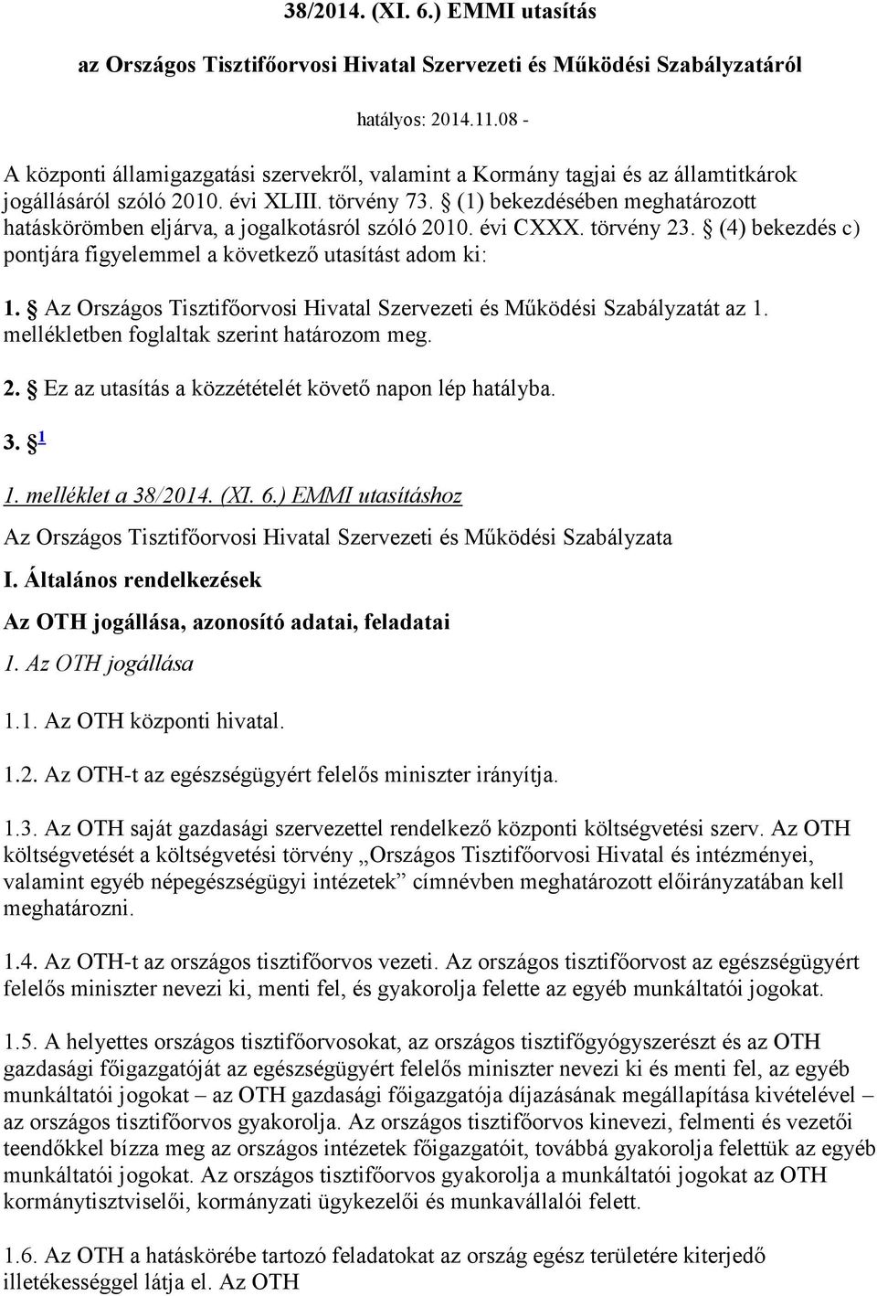 (1) bekezdésében meghatározott hatáskörömben eljárva, a jogalkotásról szóló 2010. évi CXXX. törvény 23. (4) bekezdés c) pontjára figyelemmel a következő utasítást adom ki: 1.