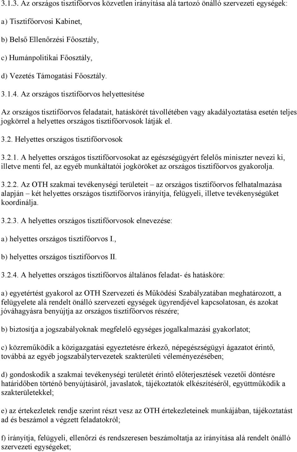 Az országos tisztifőorvos helyettesítése Az országos tisztifőorvos feladatait, hatáskörét távollétében vagy akadályoztatása esetén teljes jogkörrel a helyettes országos tisztifőorvosok látják el. 3.2.