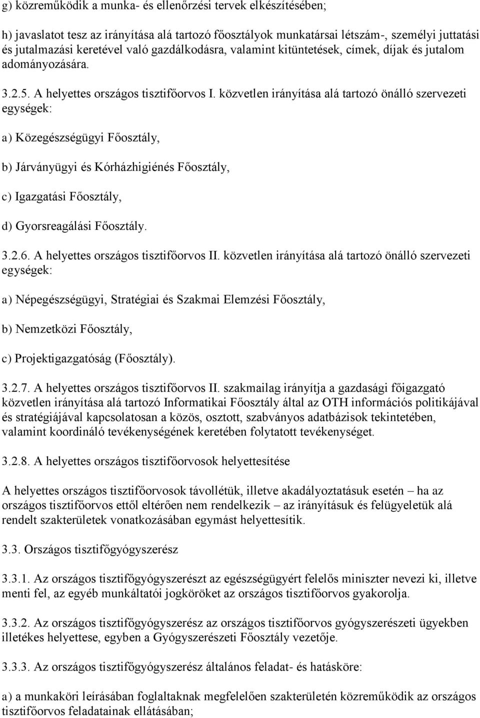 közvetlen irányítása alá tartozó önálló szervezeti egységek: a) Közegészségügyi Főosztály, b) Járványügyi és Kórházhigiénés Főosztály, c) Igazgatási Főosztály, d) Gyorsreagálási Főosztály. 3.2.6.