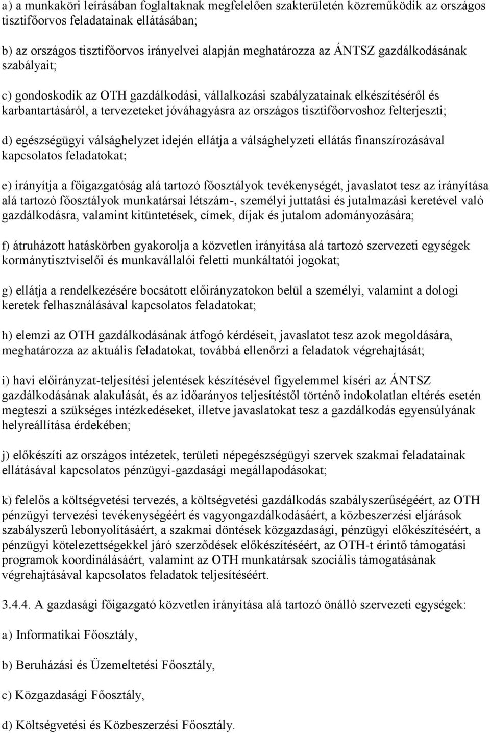 d) egészségügyi válsághelyzet idején ellátja a válsághelyzeti ellátás finanszírozásával kapcsolatos feladatokat; e) irányítja a főigazgatóság alá tartozó főosztályok tevékenységét, javaslatot tesz az