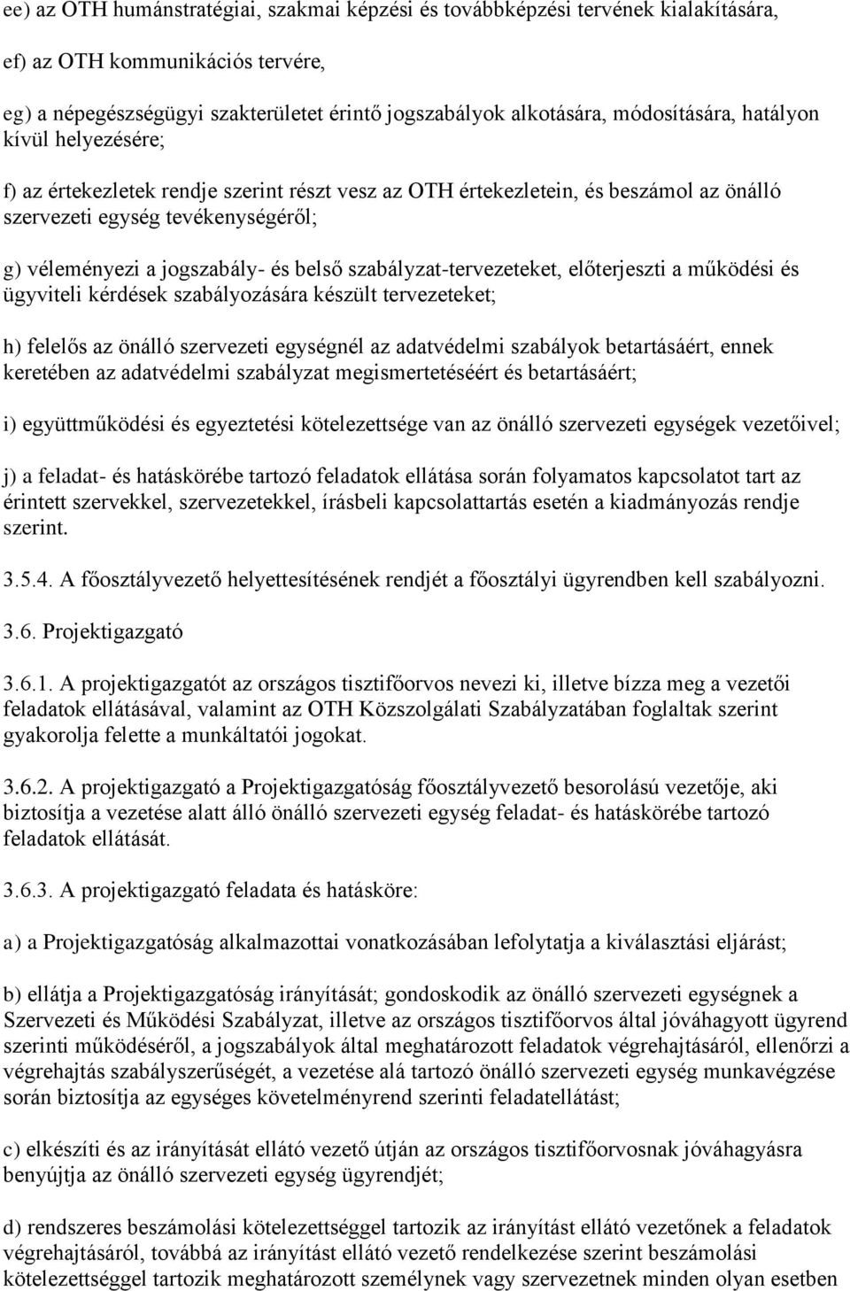 belső szabályzat-tervezeteket, előterjeszti a működési és ügyviteli kérdések szabályozására készült tervezeteket; h) felelős az önálló szervezeti egységnél az adatvédelmi szabályok betartásáért,