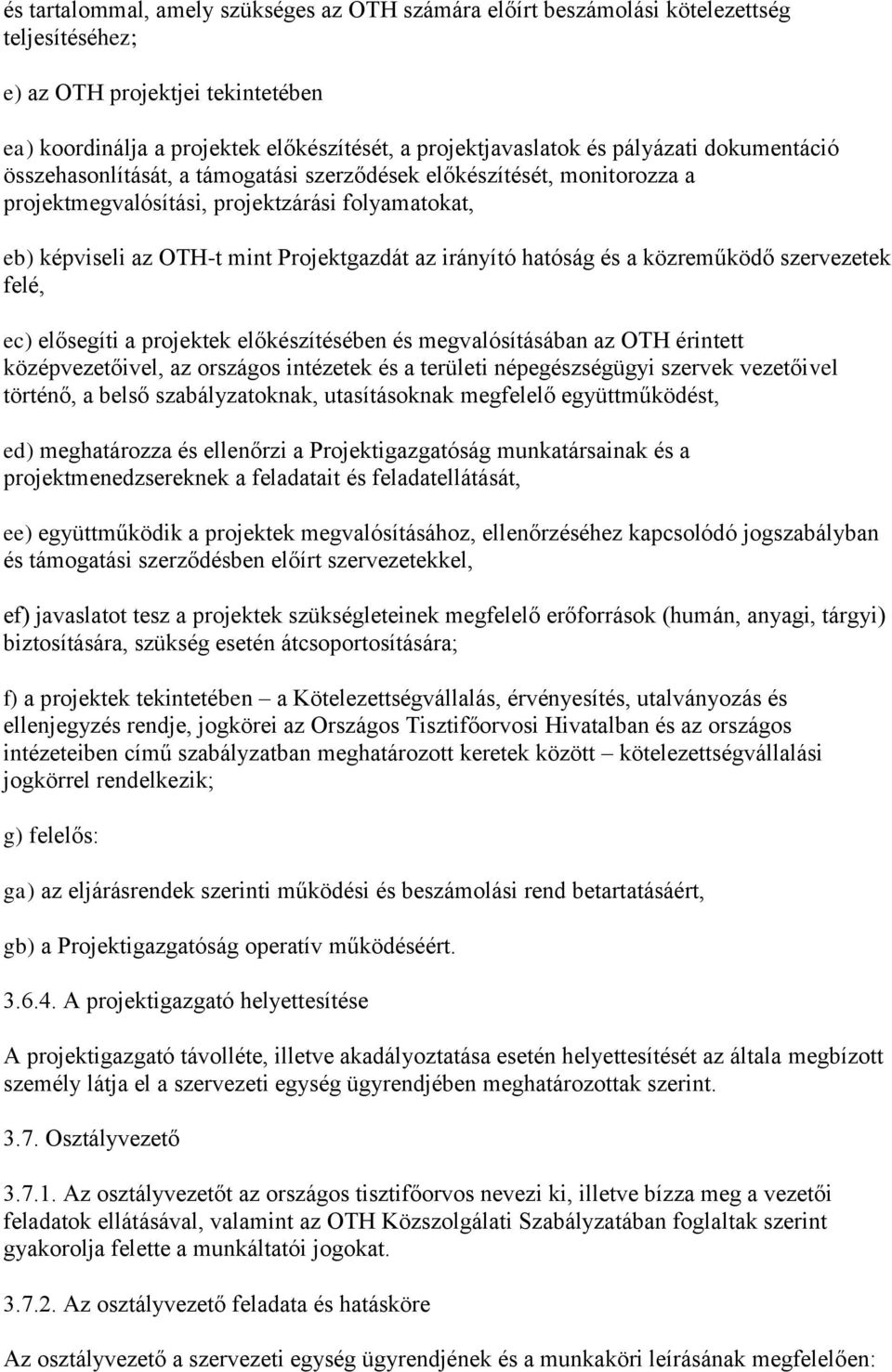 hatóság és a közreműködő szervezetek felé, ec) elősegíti a projektek előkészítésében és megvalósításában az OTH érintett középvezetőivel, az országos intézetek és a területi népegészségügyi szervek