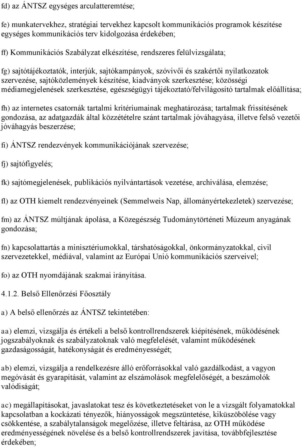 szerkesztése; közösségi médiamegjelenések szerkesztése, egészségügyi tájékoztató/felvilágosító tartalmak előállítása; fh) az internetes csatornák tartalmi kritériumainak meghatározása; tartalmak