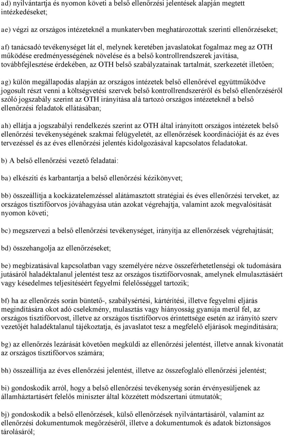 belső szabályzatainak tartalmát, szerkezetét illetően; ag) külön megállapodás alapján az országos intézetek belső ellenőrével együttműködve jogosult részt venni a költségvetési szervek belső