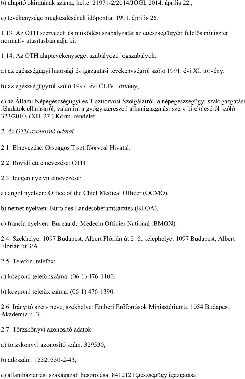 Az OTH alaptevékenységét szabályozó jogszabályok: a) az egészségügyi hatósági és igazgatási tevékenységről szóló 1991. évi XI. törvény, b) az egészségügyről szóló 1997. évi CLIV.