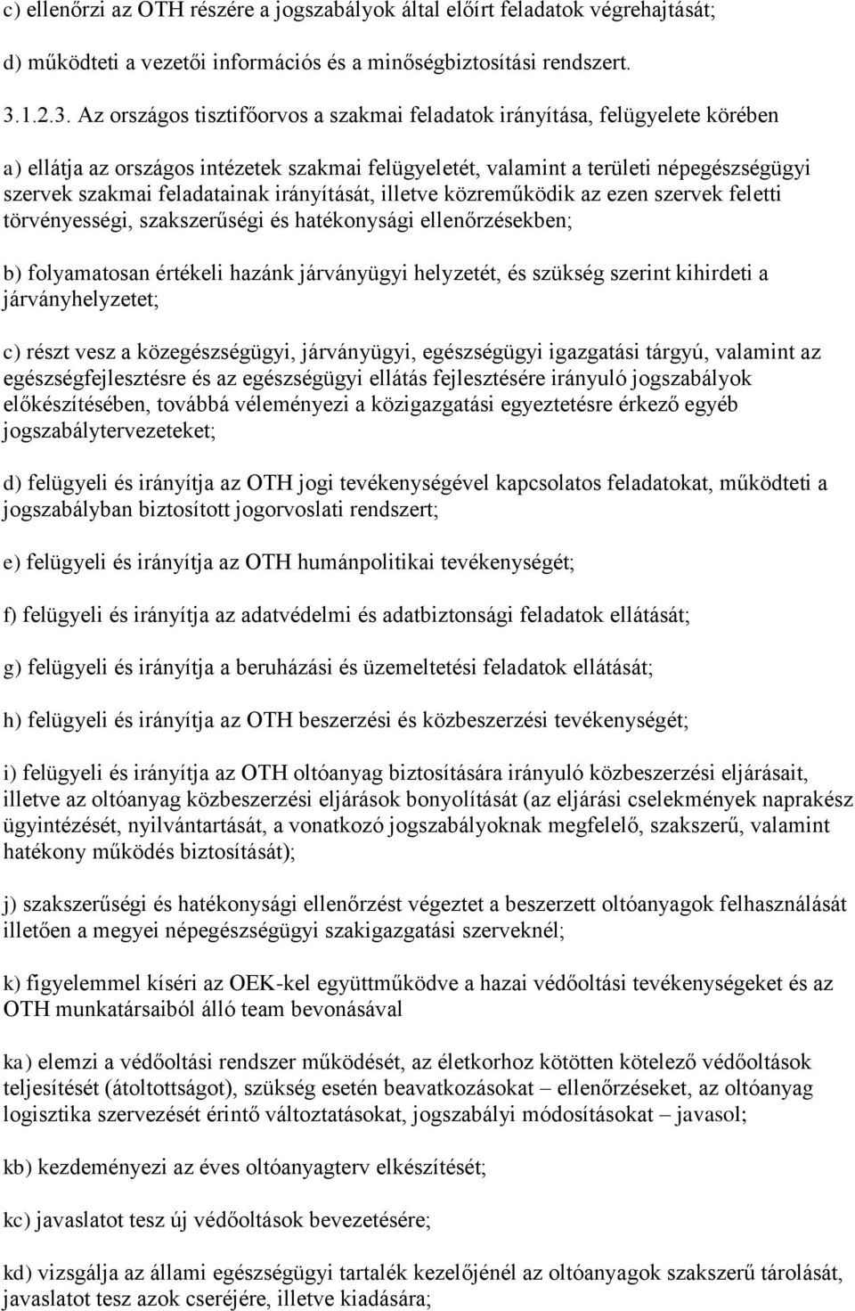 Az országos tisztifőorvos a szakmai feladatok irányítása, felügyelete körében a) ellátja az országos intézetek szakmai felügyeletét, valamint a területi népegészségügyi szervek szakmai feladatainak