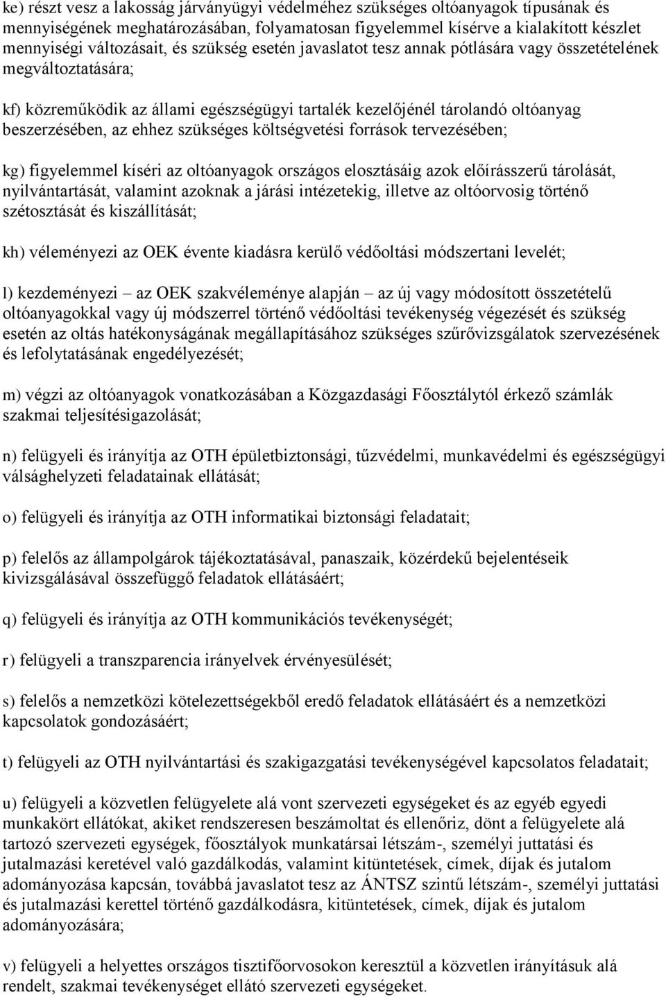 szükséges költségvetési források tervezésében; kg) figyelemmel kíséri az oltóanyagok országos elosztásáig azok előírásszerű tárolását, nyilvántartását, valamint azoknak a járási intézetekig, illetve