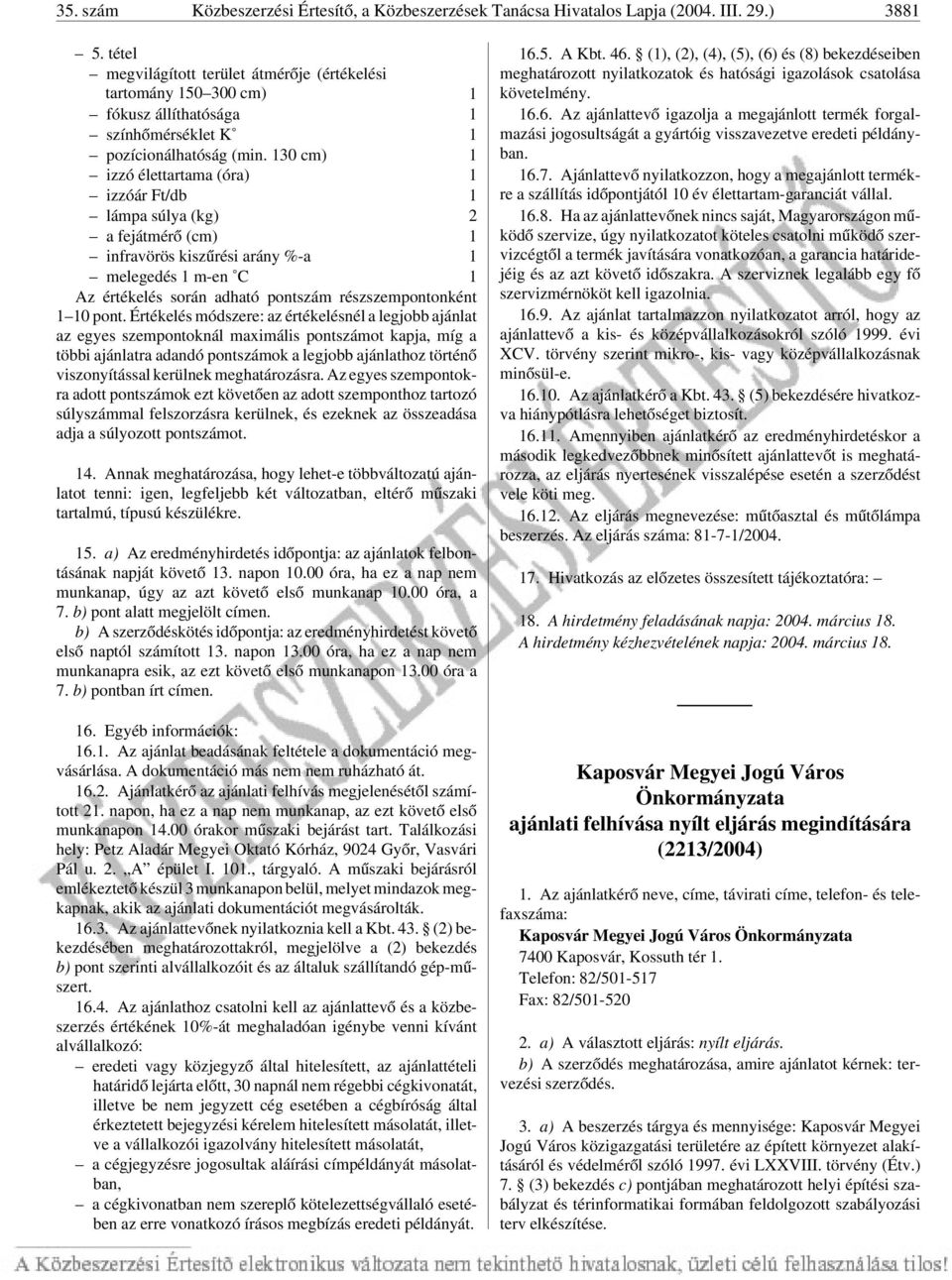 130 cm) 1 izzó élettartama (óra) 1 izzóár Ft/db 1 lámpa súlya (kg) 2 a fejátmérõ (cm) 1 infravörös kiszûrési arány %-a 1 melegedés 1 m-en C 1 Az értékelés során adható pontszám részszempontonként 1