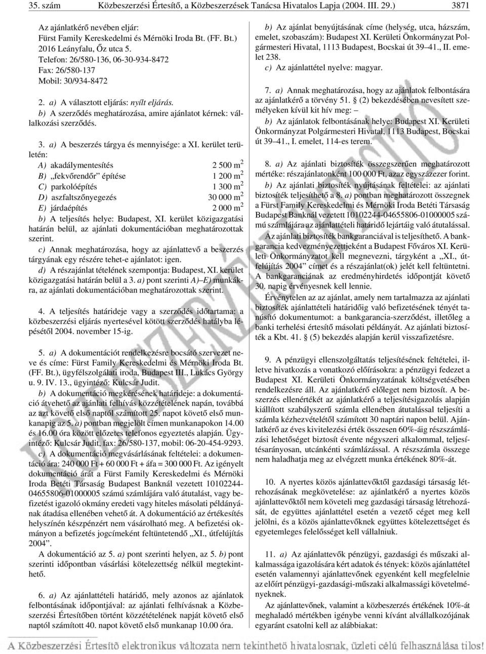 kerület területén: A) akadálymentesítés 2 500 m 2 B) fekvõrendõr építése 1 200 m 2 C) parkolóépítés 1 300 m 2 D) aszfaltszõnyegezés 30 000 m 2 E) járdaépítés 2 000 m 2 b) A teljesítés helye: