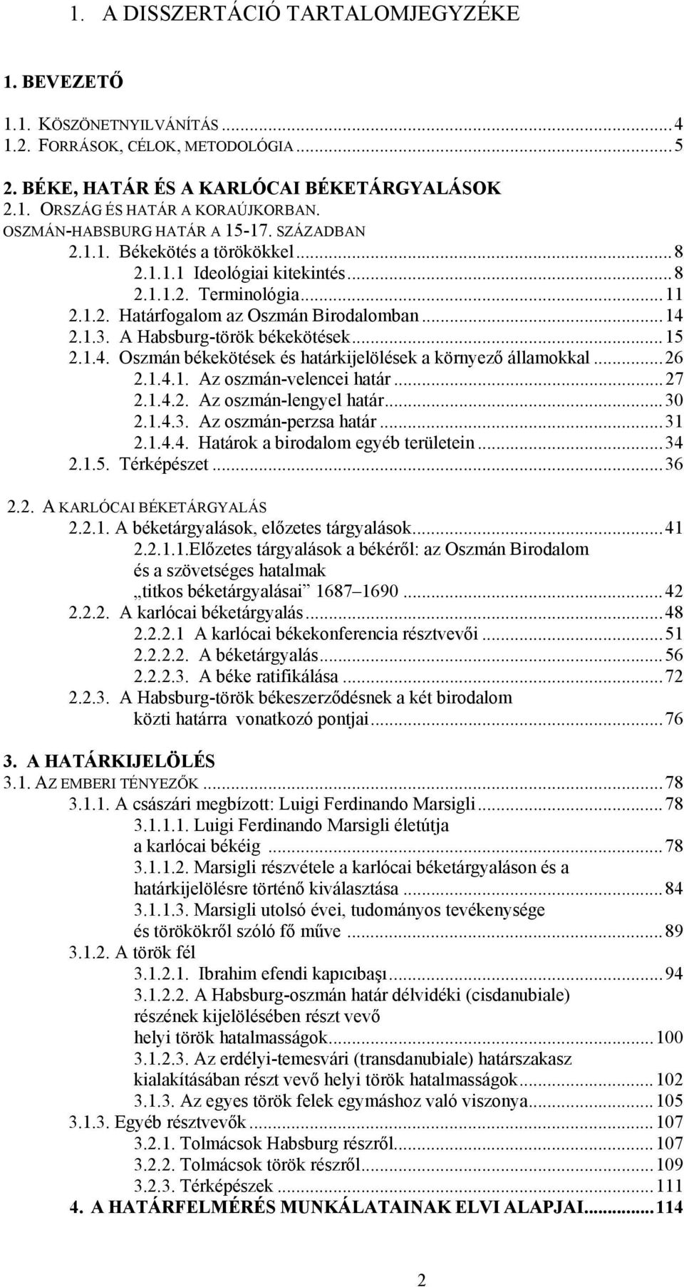 A Habsburg-török békekötések...15 2.1.4. Oszmán békekötések és határkijelölések a környező államokkal...26 2.1.4.1. Az oszmán-velencei határ...27 2.1.4.2. Az oszmán-lengyel határ...30