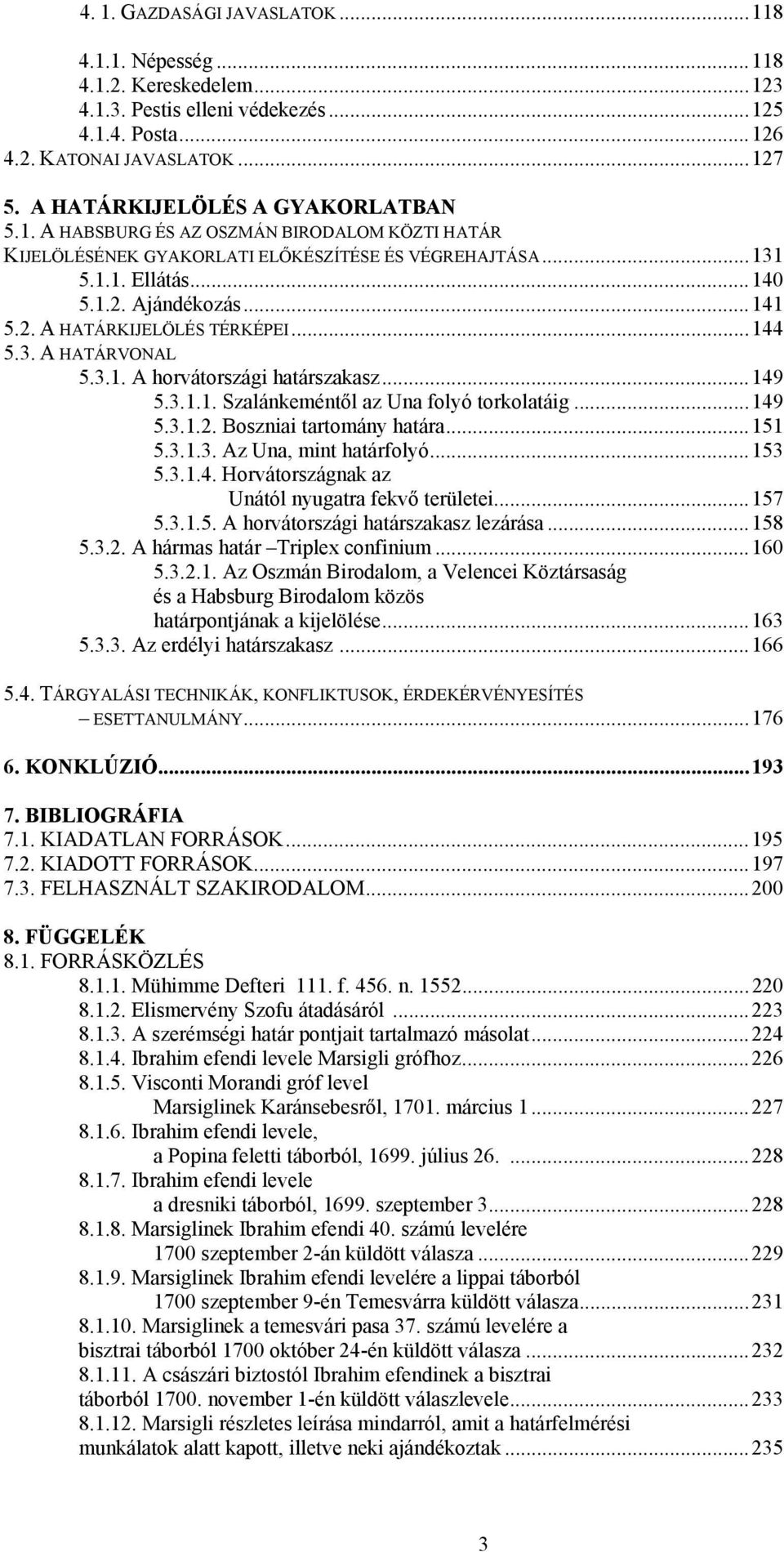 ..144 5.3. A HATÁRVONAL 5.3.1. A horvátországi határszakasz...149 5.3.1.1. Szalánkeméntől az Una folyó torkolatáig...149 5.3.1.2. Boszniai tartomány határa...151 5.3.1.3. Az Una, mint határfolyó.