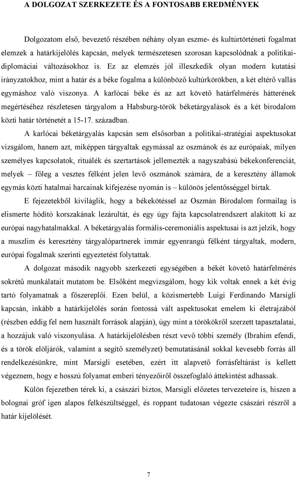 Ez az elemzés jól illeszkedik olyan modern kutatási irányzatokhoz, mint a határ és a béke fogalma a különböző kultúrkörökben, a két eltérő vallás egymáshoz való viszonya.