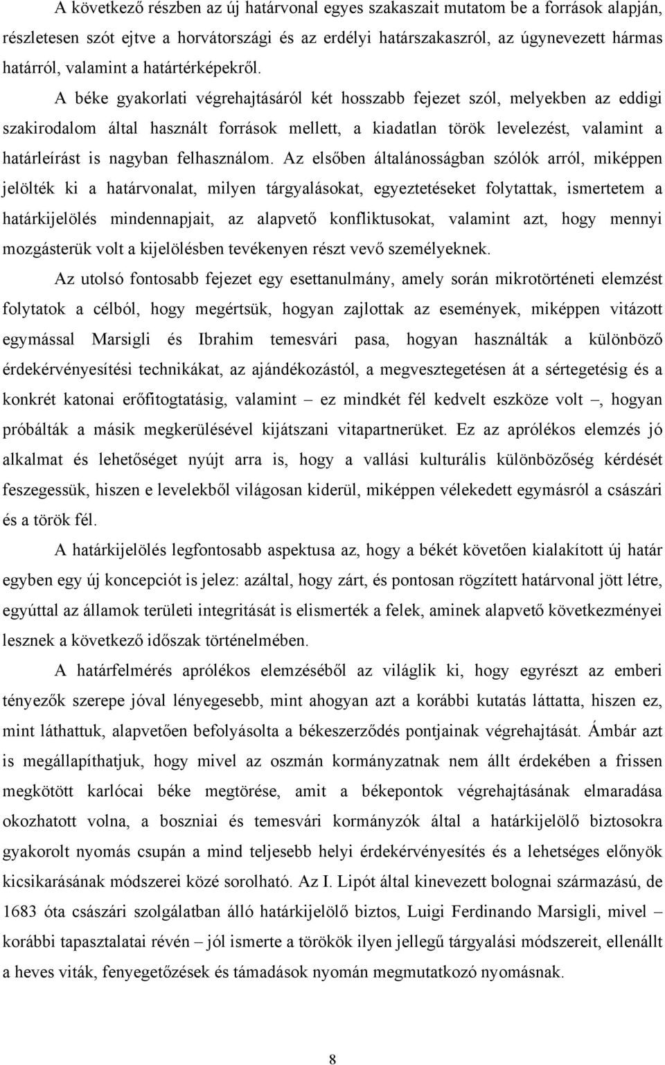 A béke gyakorlati végrehajtásáról két hosszabb fejezet szól, melyekben az eddigi szakirodalom által használt források mellett, a kiadatlan török levelezést, valamint a határleírást is nagyban