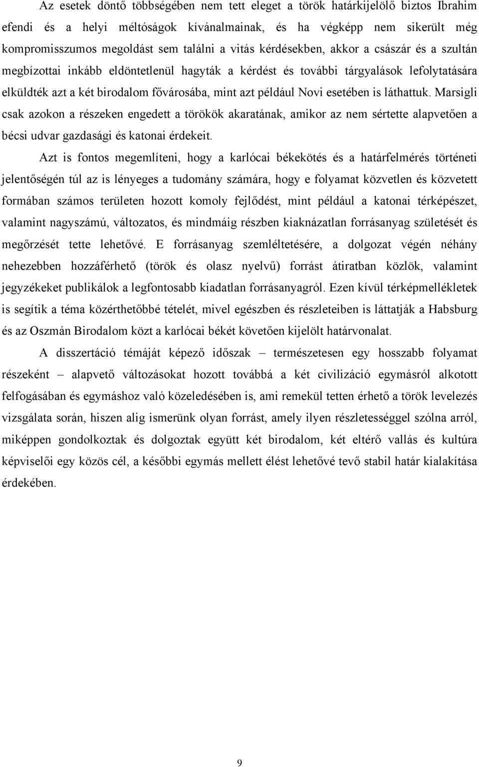 Novi esetében is láthattuk. Marsigli csak azokon a részeken engedett a törökök akaratának, amikor az nem sértette alapvetően a bécsi udvar gazdasági és katonai érdekeit.