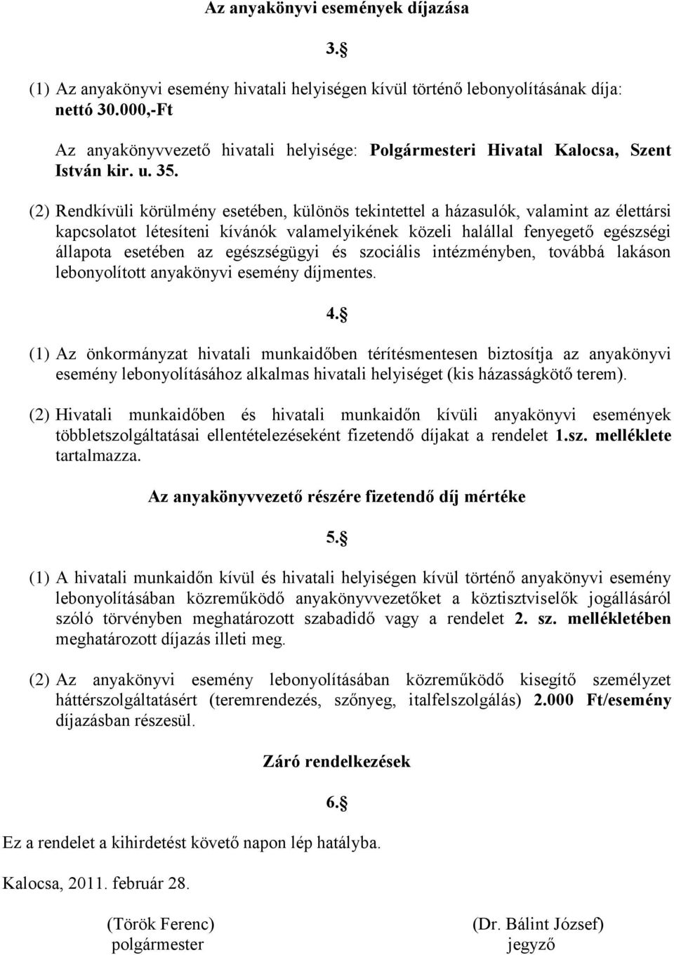 (2) Rendkívüli körülmény esetében, különös tekintettel a házasulók, valamint az élettársi kapcsolatot létesíteni kívánók valamelyikének közeli halállal fenyegető egészségi állapota esetében az