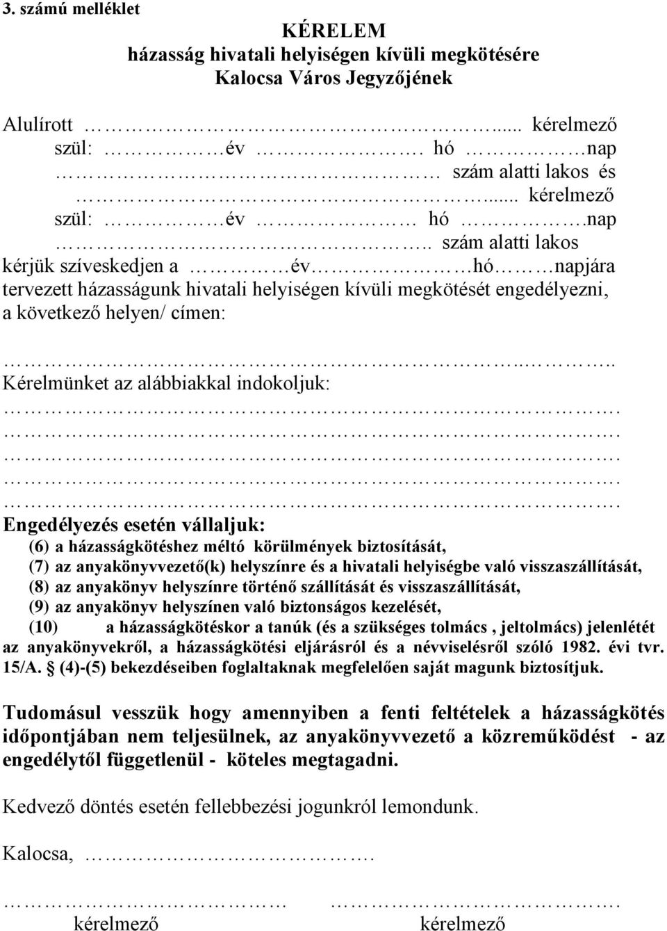 . szám alatti lakos kérjük szíveskedjen a év hó napjára tervezett házasságunk hivatali helyiségen kívüli megkötését engedélyezni, a következő helyen/ címen:.