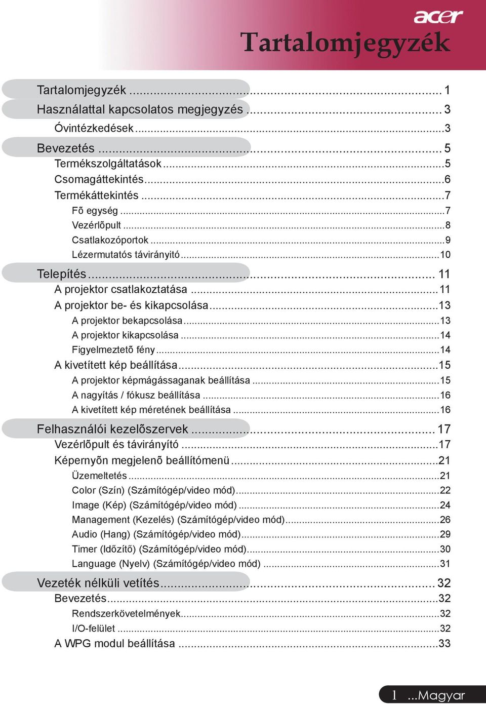 ..13 A projektor kikapcsolása...14 Figyelmeztetõ fény...14 A kivetített kép beállítása...15 A projektor képmágássaganak beállítása...15 A nagyítás / fókusz beállítása.