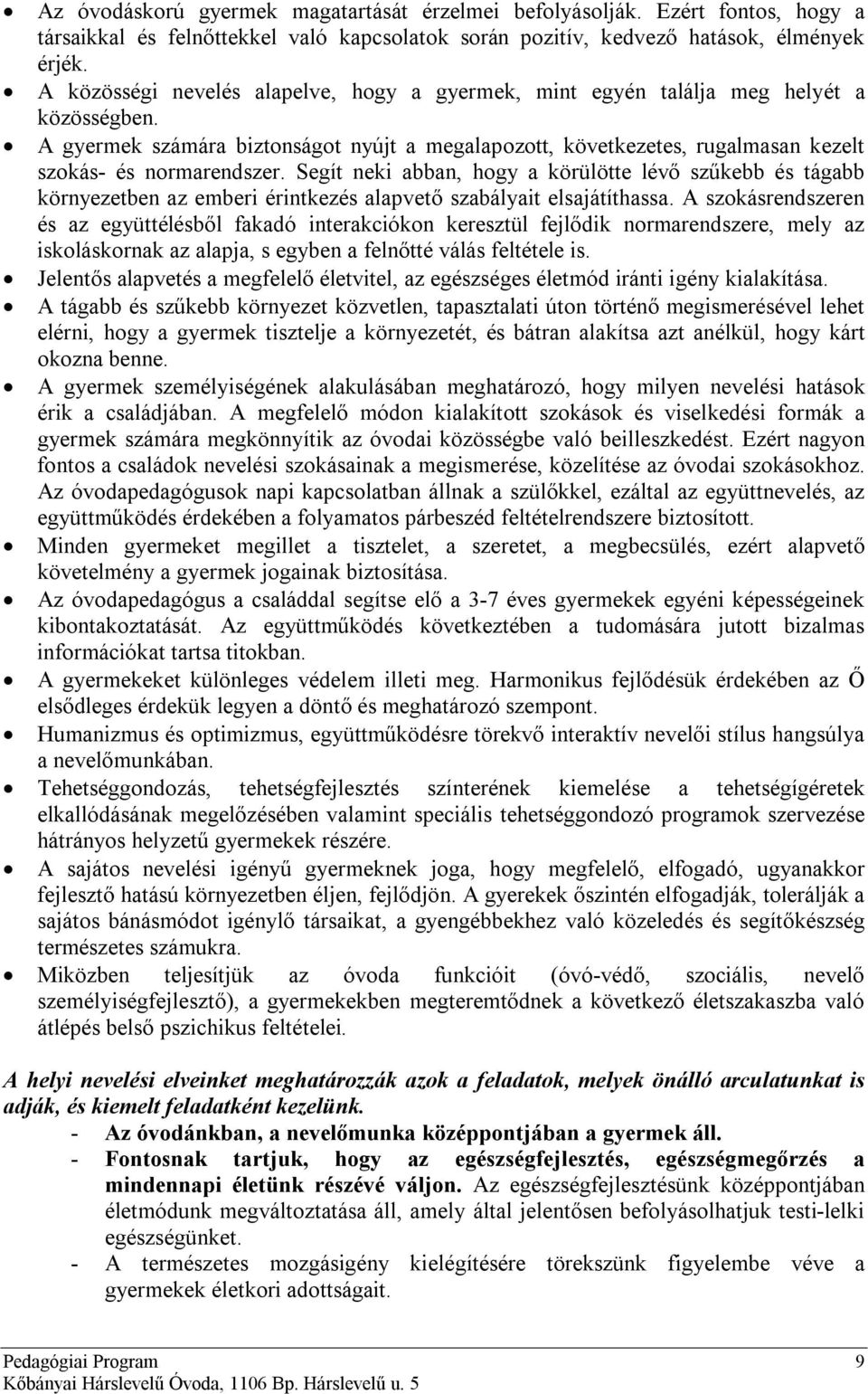 Segít neki abban, hogy a körülötte lévő szűkebb és tágabb környezetben az emberi érintkezés alapvető szabályait elsajátíthassa.