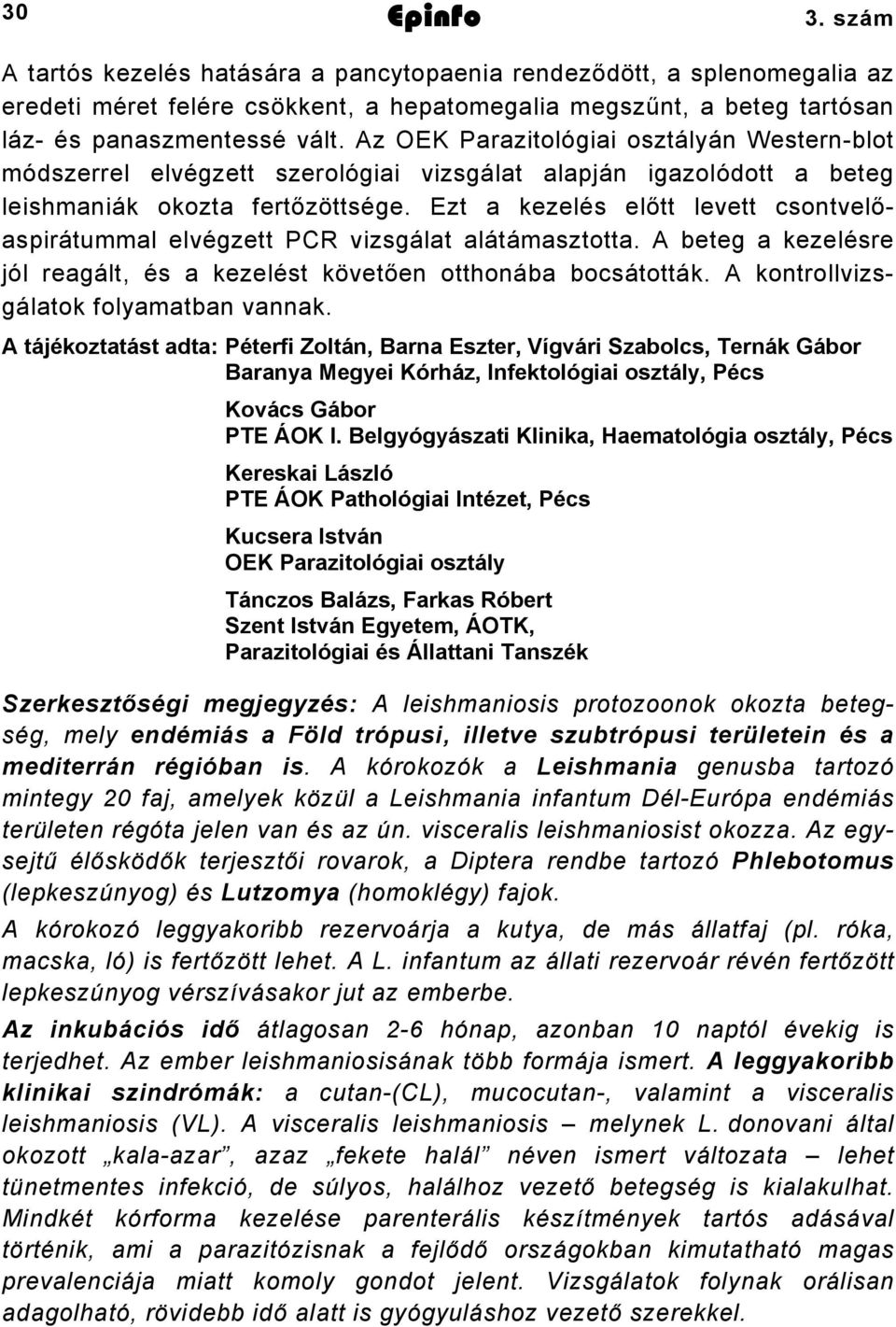 Ezt a kezelés előtt levett csontvelőaspirátummal elvégzett PCR vizsgálat alátámasztotta. A beteg a kezelésre jól reagált, és a kezelést követően otthonába bocsátották.