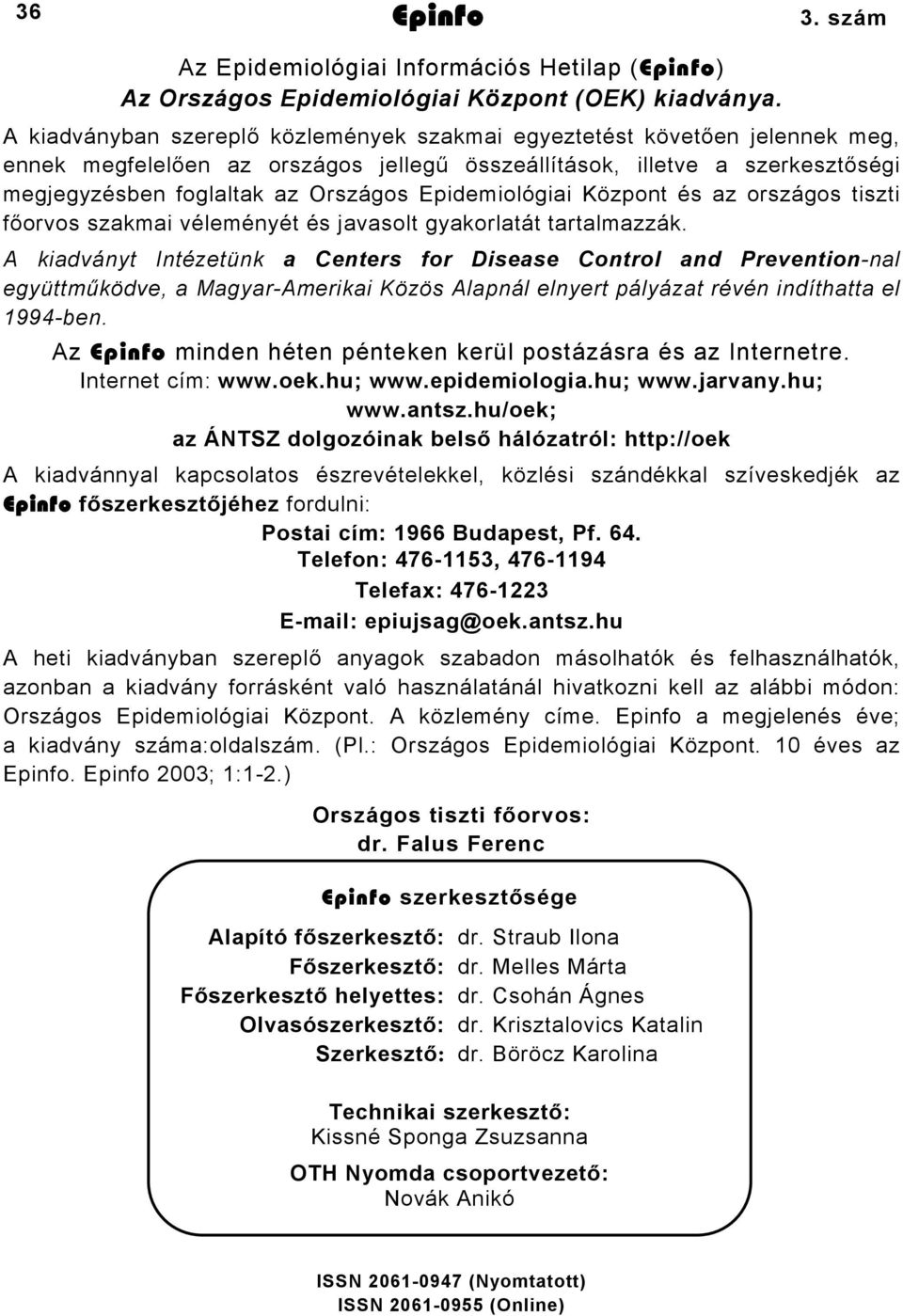 Epidemiológiai Központ és az országos tiszti főorvos szakmai véleményét és javasolt gyakorlatát tartalmazzák.