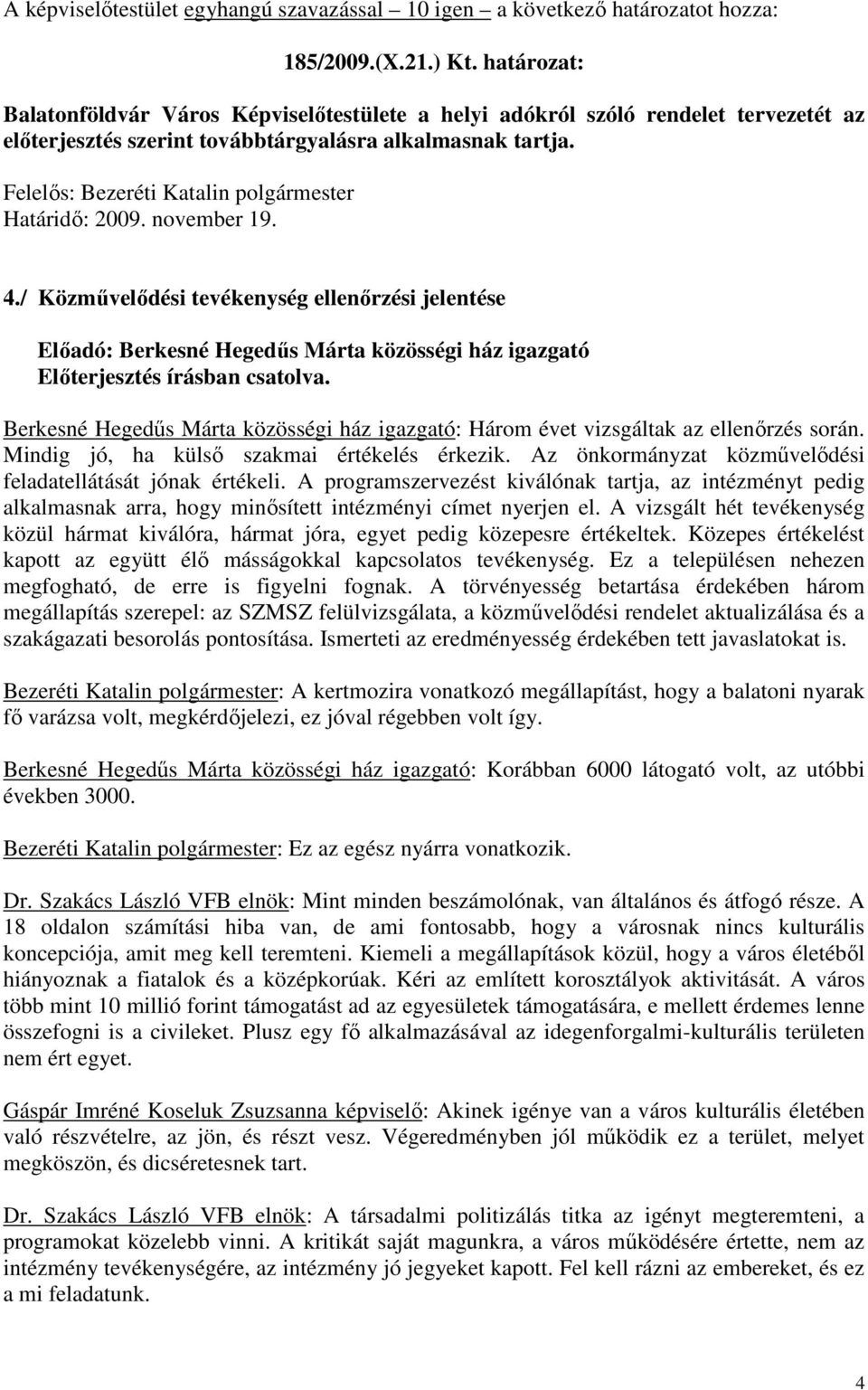 / Közművelődési tevékenység ellenőrzési jelentése Előadó: Berkesné Hegedűs Márta közösségi ház igazgató Berkesné Hegedűs Márta közösségi ház igazgató: Három évet vizsgáltak az ellenőrzés során.