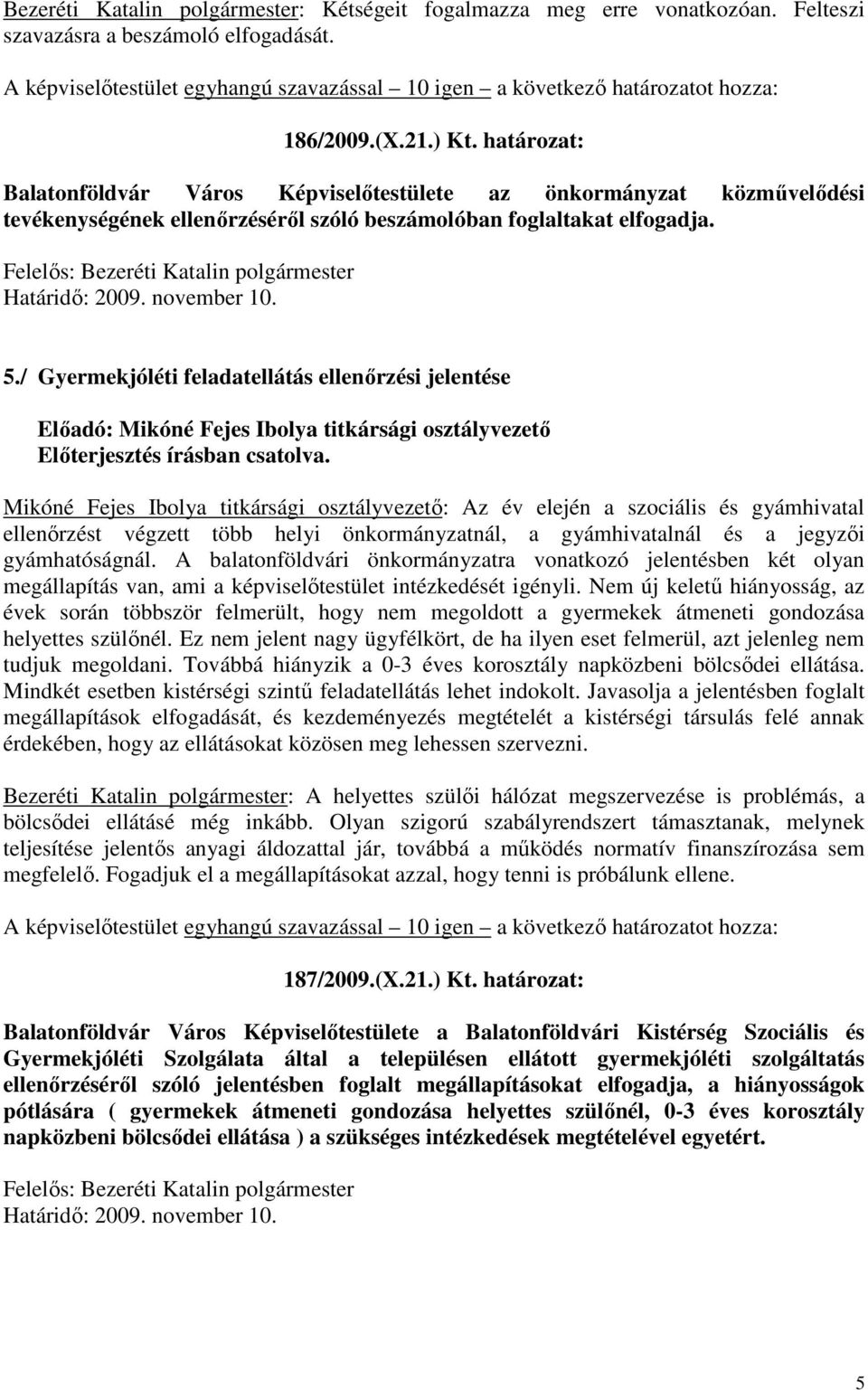 / Gyermekjóléti feladatellátás ellenőrzési jelentése Előadó: Mikóné Fejes Ibolya titkársági osztályvezető Mikóné Fejes Ibolya titkársági osztályvezető: Az év elején a szociális és gyámhivatal