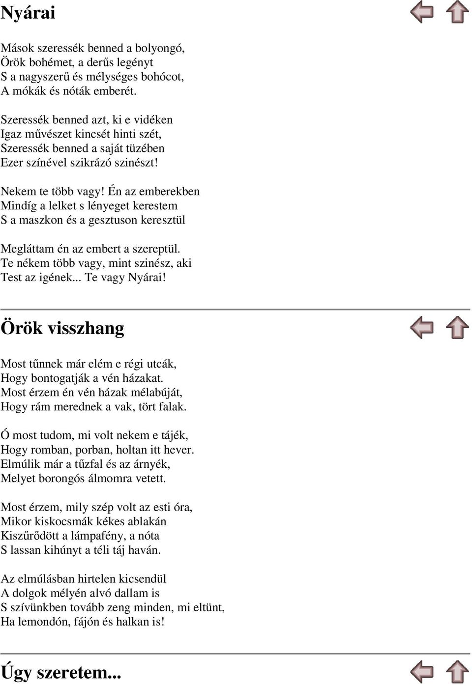 Én az emberekben Mindíg a lelket s lényeget kerestem S a maszkon és a gesztuson keresztül Megláttam én az embert a szereptül. Te nékem több vagy, mint szinész, aki Test az igének... Te vagy Nyárai!