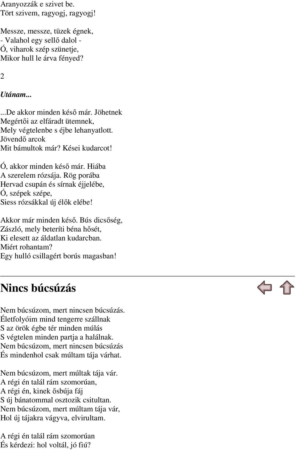 Rög porába Hervad csupán és sírnak éjjelébe, Ó, szépek szépe, Siess rózsákkal új élők elébe! Akkor már minden késő. Bús dicsőség, Zászló, mely beteríti béna hősét, Ki elesett az áldatlan kudarcban.