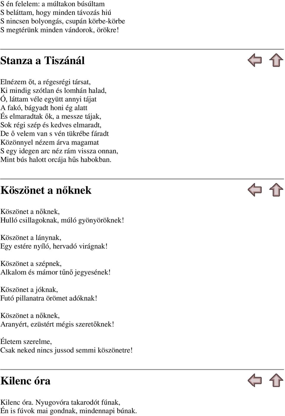 kedves elmaradt, De ő velem van s vén tükrébe fáradt Közönnyel nézem árva magamat S egy idegen arc néz rám vissza onnan, Mint bús halott orcája hűs habokban.