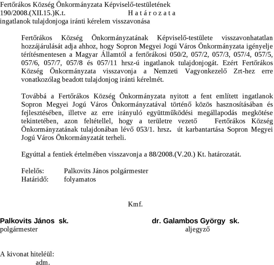 057/5, 057/6, 057/7, 057/8 és 057/11 hrsz-ú ingatlanok tulajdonjogát.