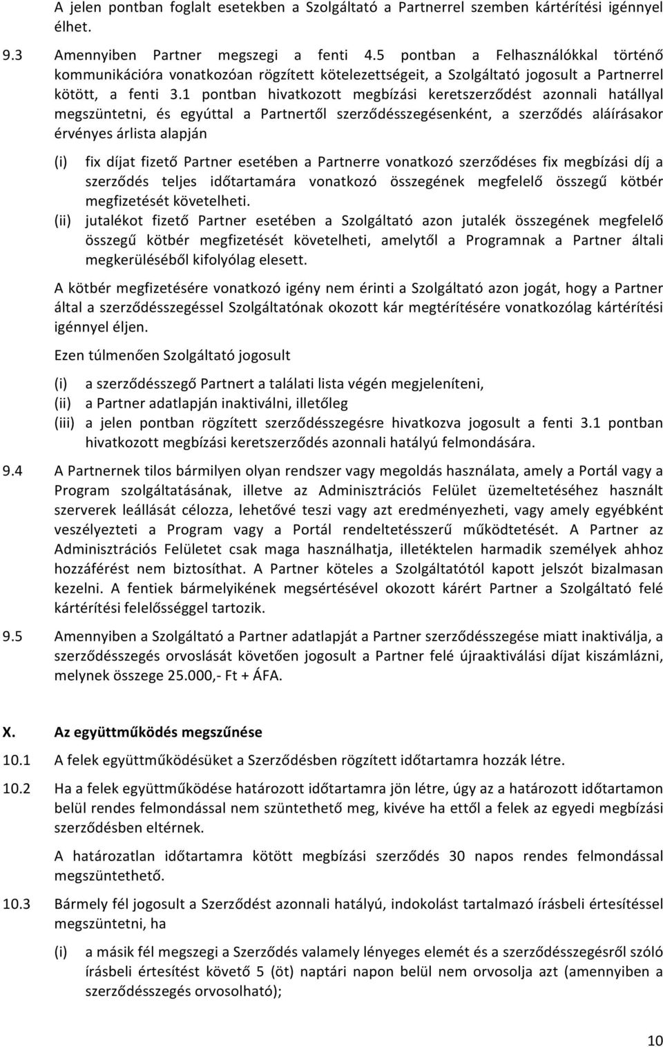 1 pontban hivatkozott megbízási keretszerződést azonnali hatállyal megszüntetni, és egyúttal a Partnertől szerződésszegésenként, a szerződés aláírásakor érvényes árlista alapján (i) fix díjat fizető