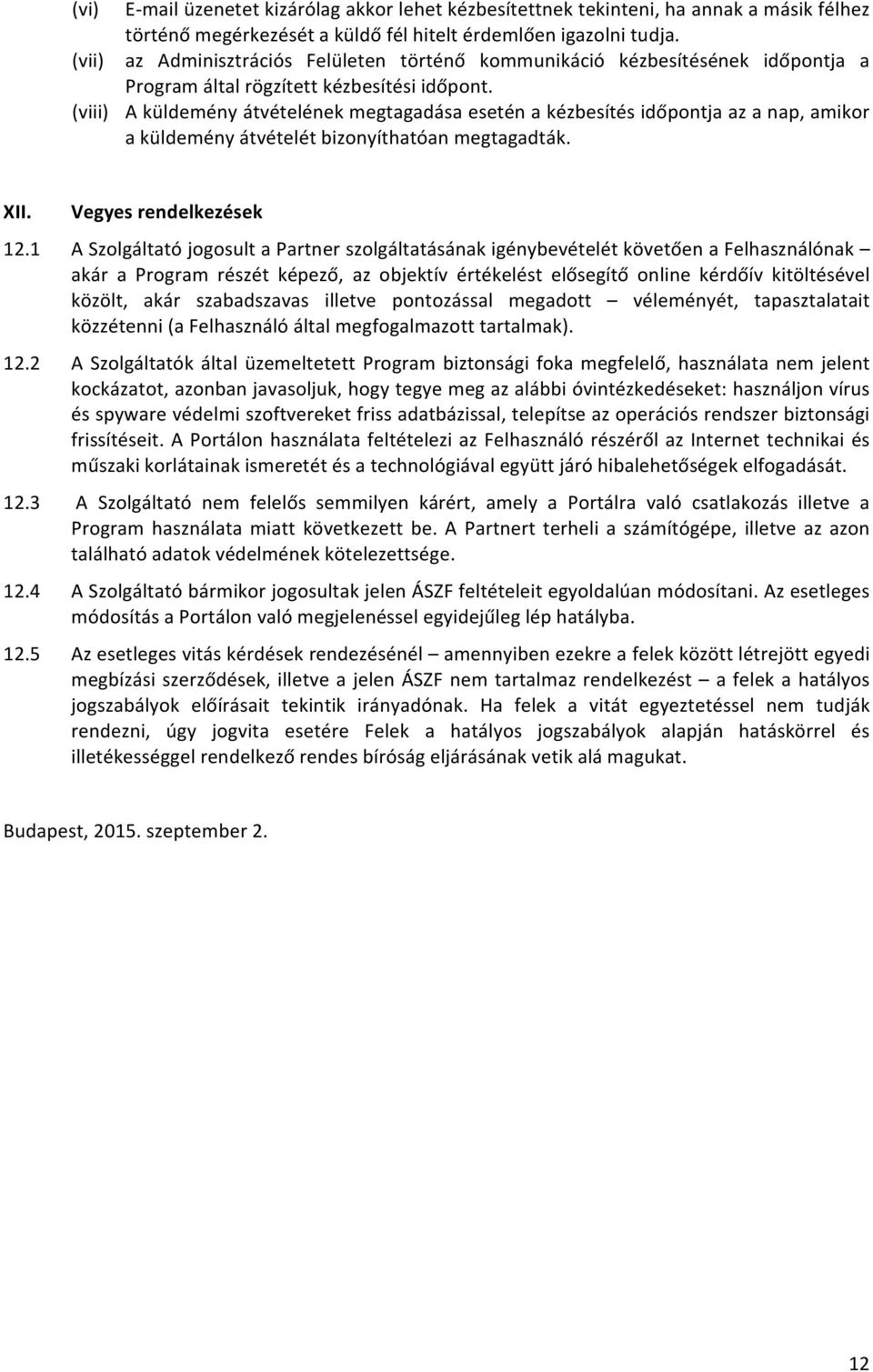 (viii) A küldemény átvételének megtagadása esetén a kézbesítés időpontja az a nap, amikor a küldemény átvételét bizonyíthatóan megtagadták. XII. Vegyes rendelkezések 12.